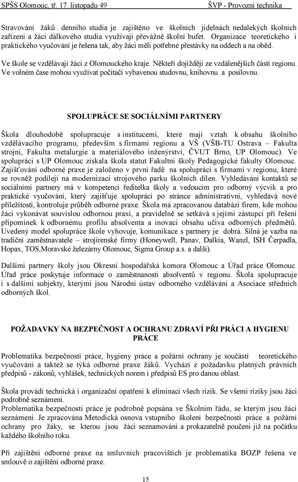 Někteří dojíždějí ze vzdálenějších částí regionu. Ve volném čase mohou využívat počítači vybavenou studovnu, knihovnu a posilovnu.