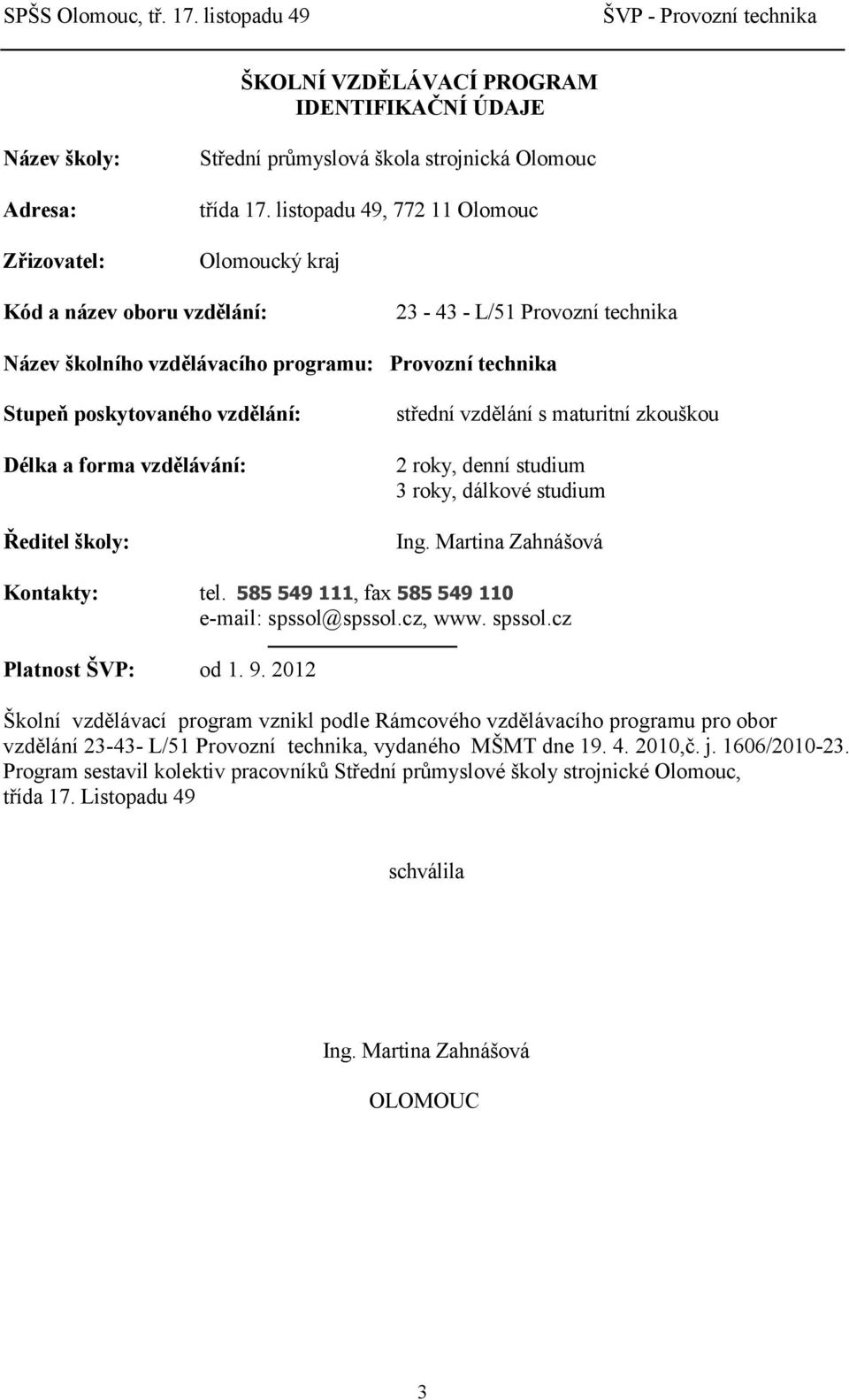 forma vzdělávání: Ředitel školy: střední vzdělání s maturitní zkouškou 2 roky, denní studium 3 roky, dálkové studium Ing. Martina Zahnášová Kontakty: tel.