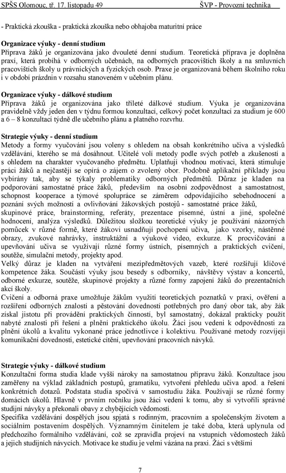 Praxe je organizovaná během školního roku i v období prázdnin v rozsahu stanoveném v učebním plánu. Organizace výuky - dálkové studium Příprava žáků je organizována jako tříleté dálkové studium.