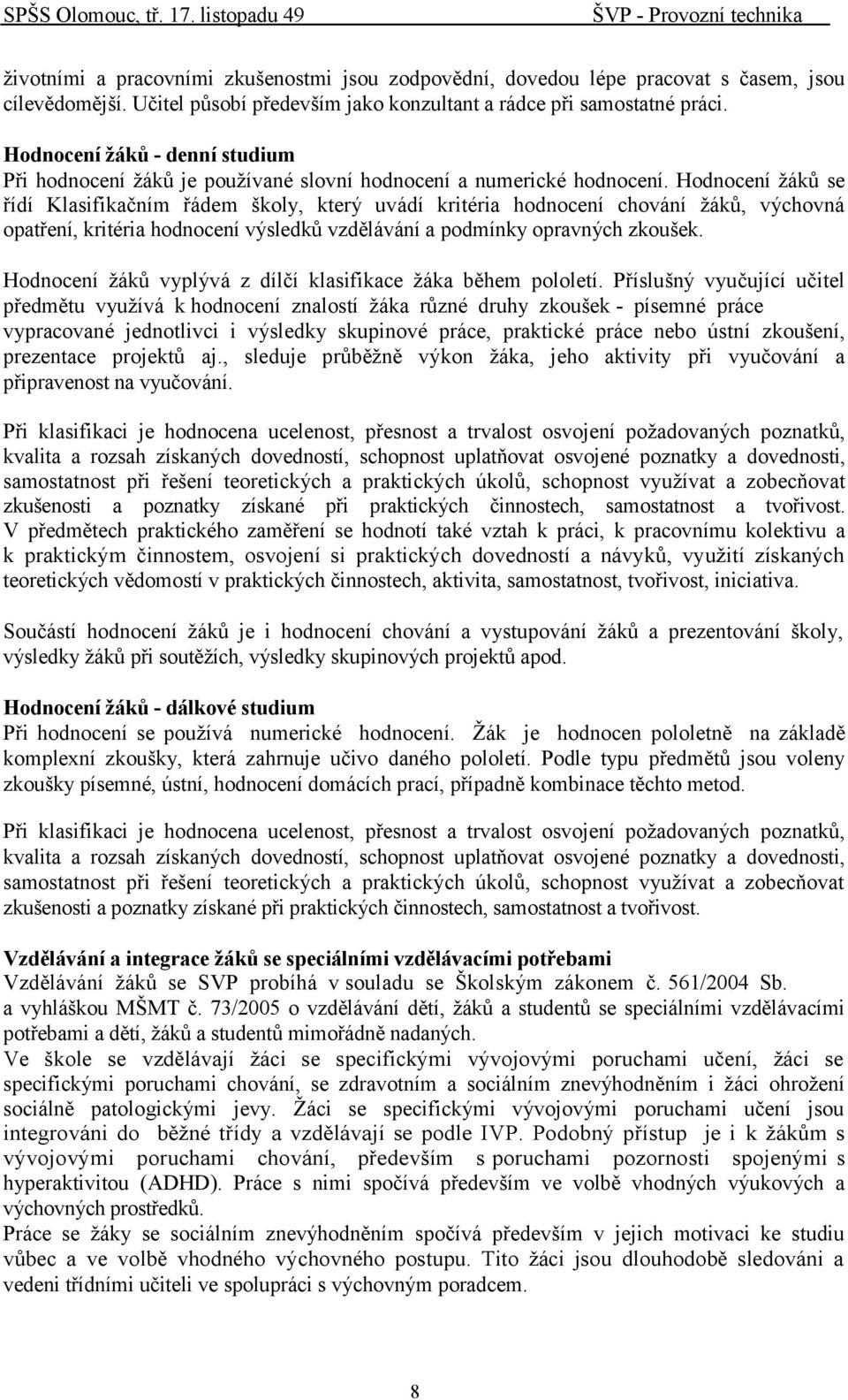 Hodnocení žáků se řídí Klasifikačním řádem školy, který uvádí kritéria hodnocení chování žáků, výchovná opatření, kritéria hodnocení výsledků vzdělávání a podmínky opravných zkoušek.