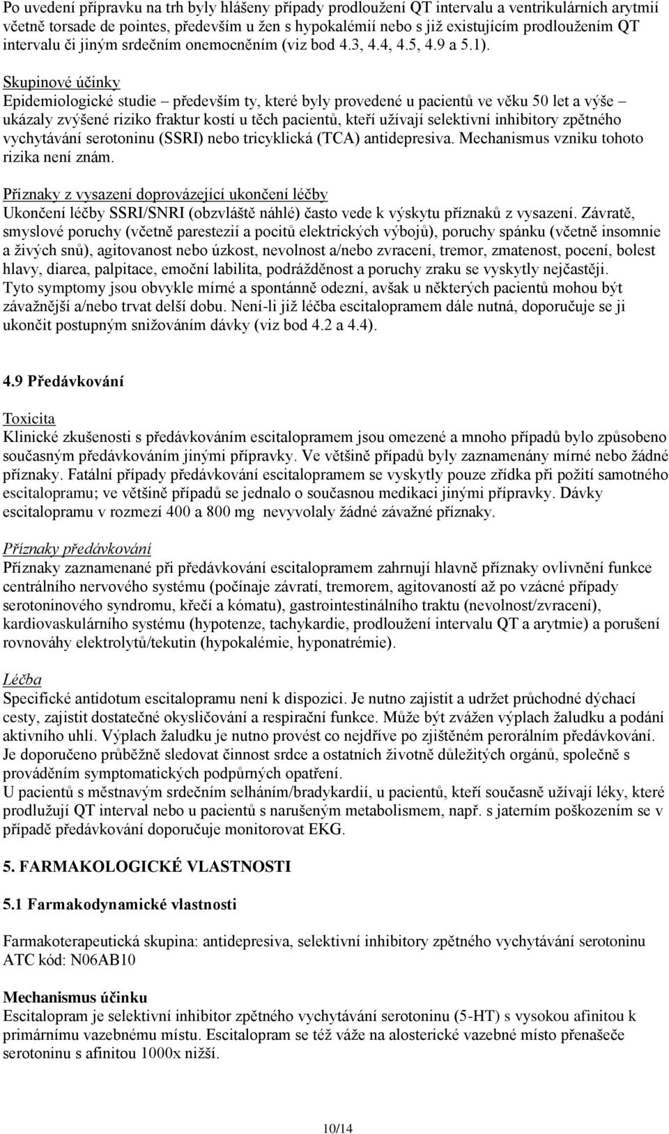 Skupinové účinky Epidemiologické studie především ty, které byly provedené u pacientů ve věku 50 let a výše ukázaly zvýšené riziko fraktur kostí u těch pacientů, kteří užívají selektivní inhibitory