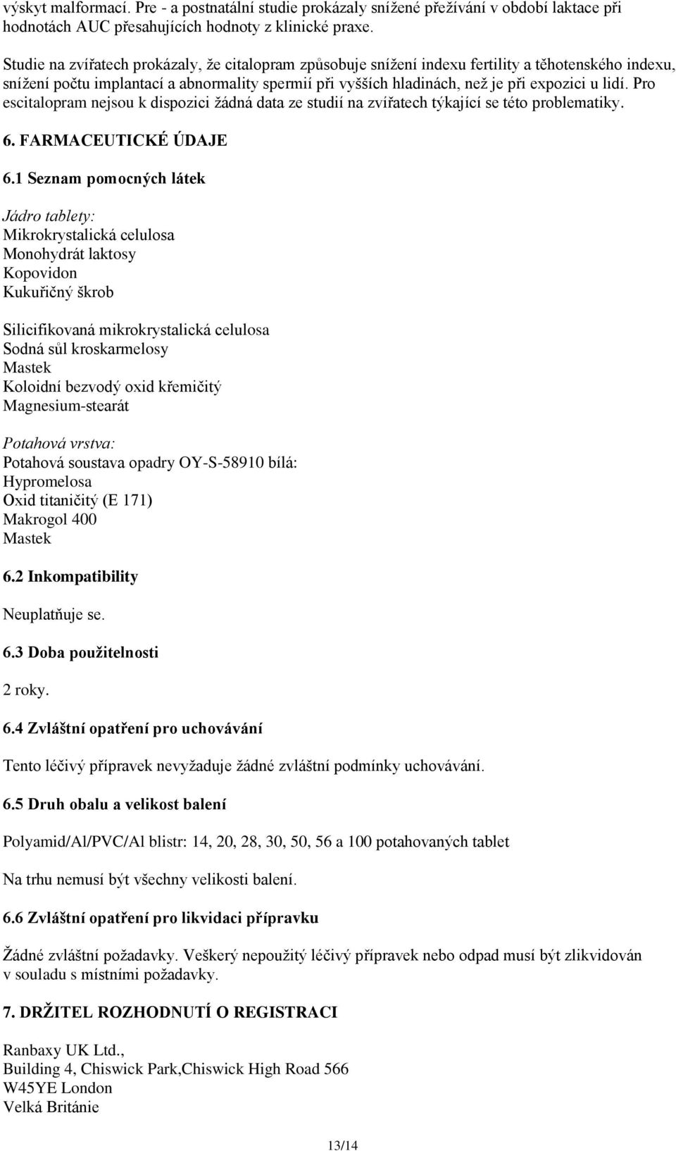 Pro escitalopram nejsou k dispozici žádná data ze studií na zvířatech týkající se této problematiky. 6. FARMACEUTICKÉ ÚDAJE 6.