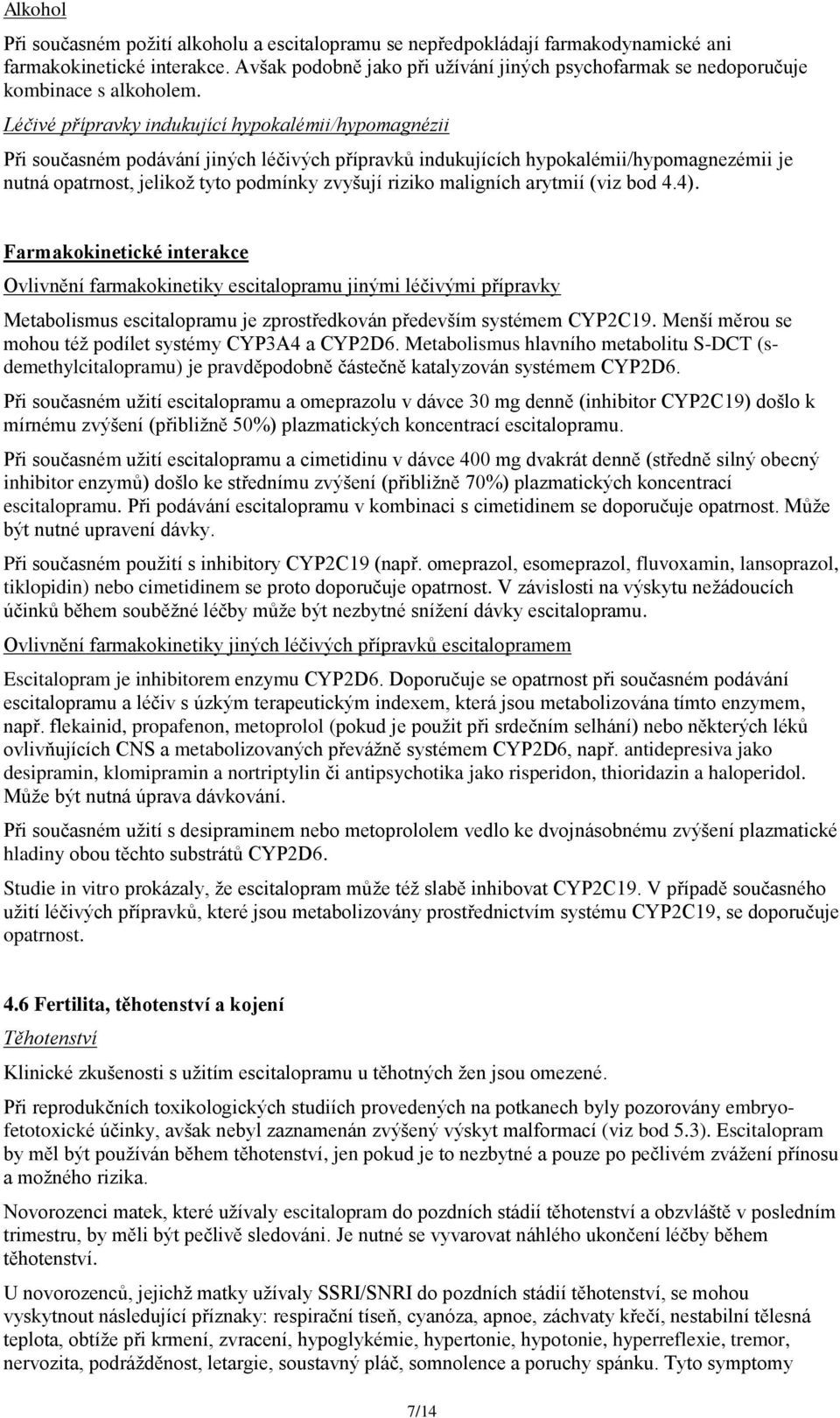 Léčivé přípravky indukující hypokalémii/hypomagnézii Při současném podávání jiných léčivých přípravků indukujících hypokalémii/hypomagnezémii je nutná opatrnost, jelikož tyto podmínky zvyšují riziko