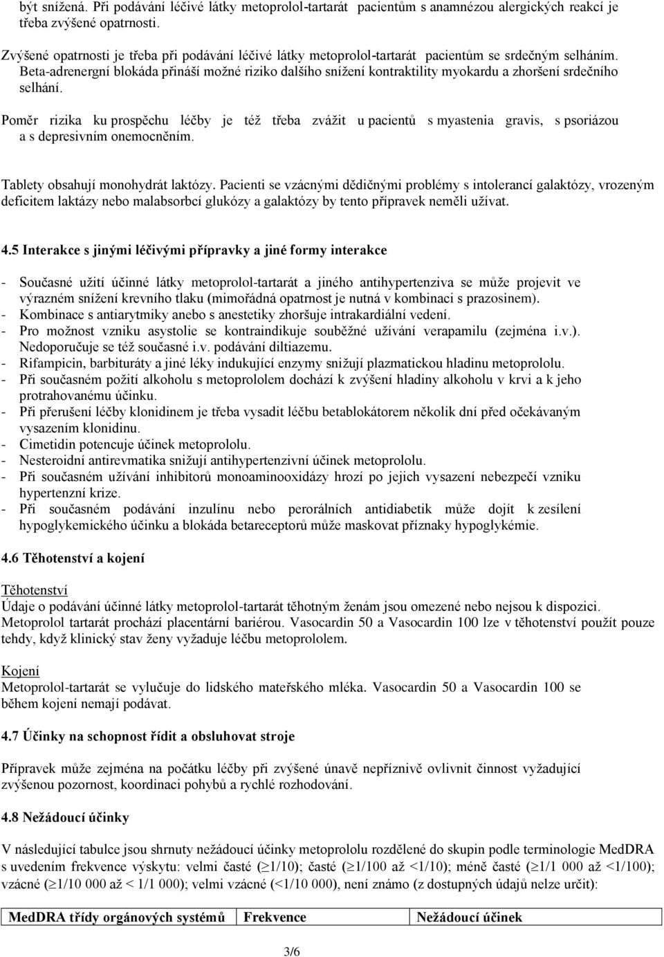 Beta-adrenergní blokáda přináší možné riziko dalšího snížení kontraktility myokardu a zhoršení srdečního selhání.