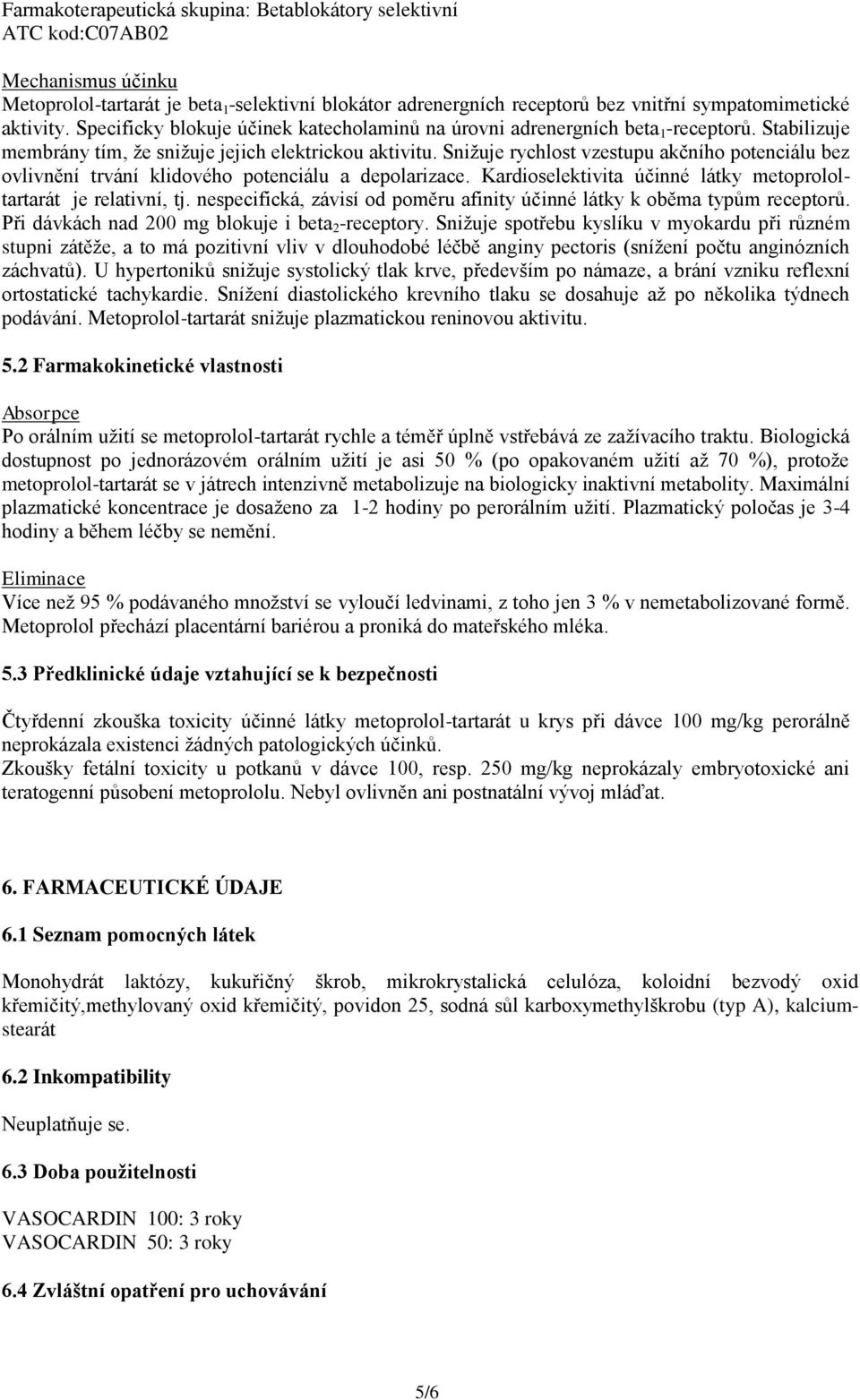 Snižuje rychlost vzestupu akčního potenciálu bez ovlivnění trvání klidového potenciálu a depolarizace. Kardioselektivita účinné látky metoprololtartarát je relativní, tj.