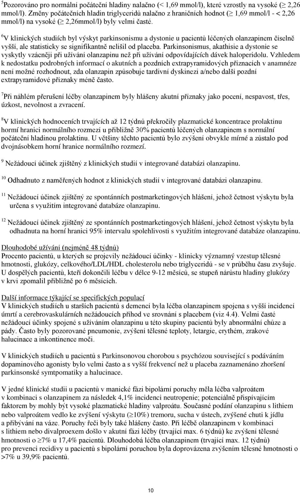 6 V klinických studiích byl výskyt parkinsonismu a dystonie u pacientů léčených olanzapinem číselně vyšší, ale statisticky se signifikantně nelišil od placeba.