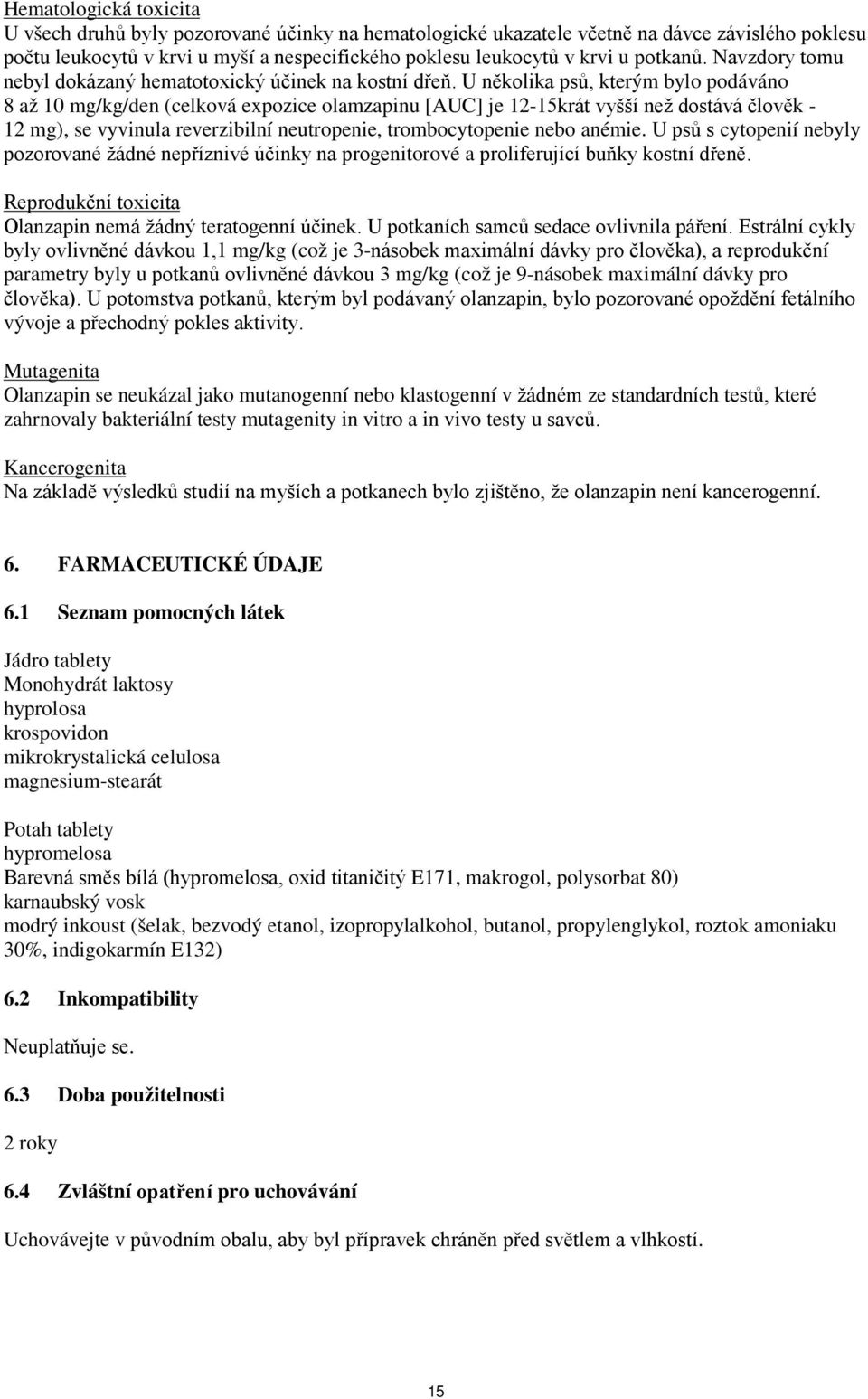 U několika psů, kterým bylo podáváno 8 až 10 mg/kg/den (celková expozice olamzapinu [AUC] je 12-15krát vyšší než dostává člověk - 12 mg), se vyvinula reverzibilní neutropenie, trombocytopenie nebo