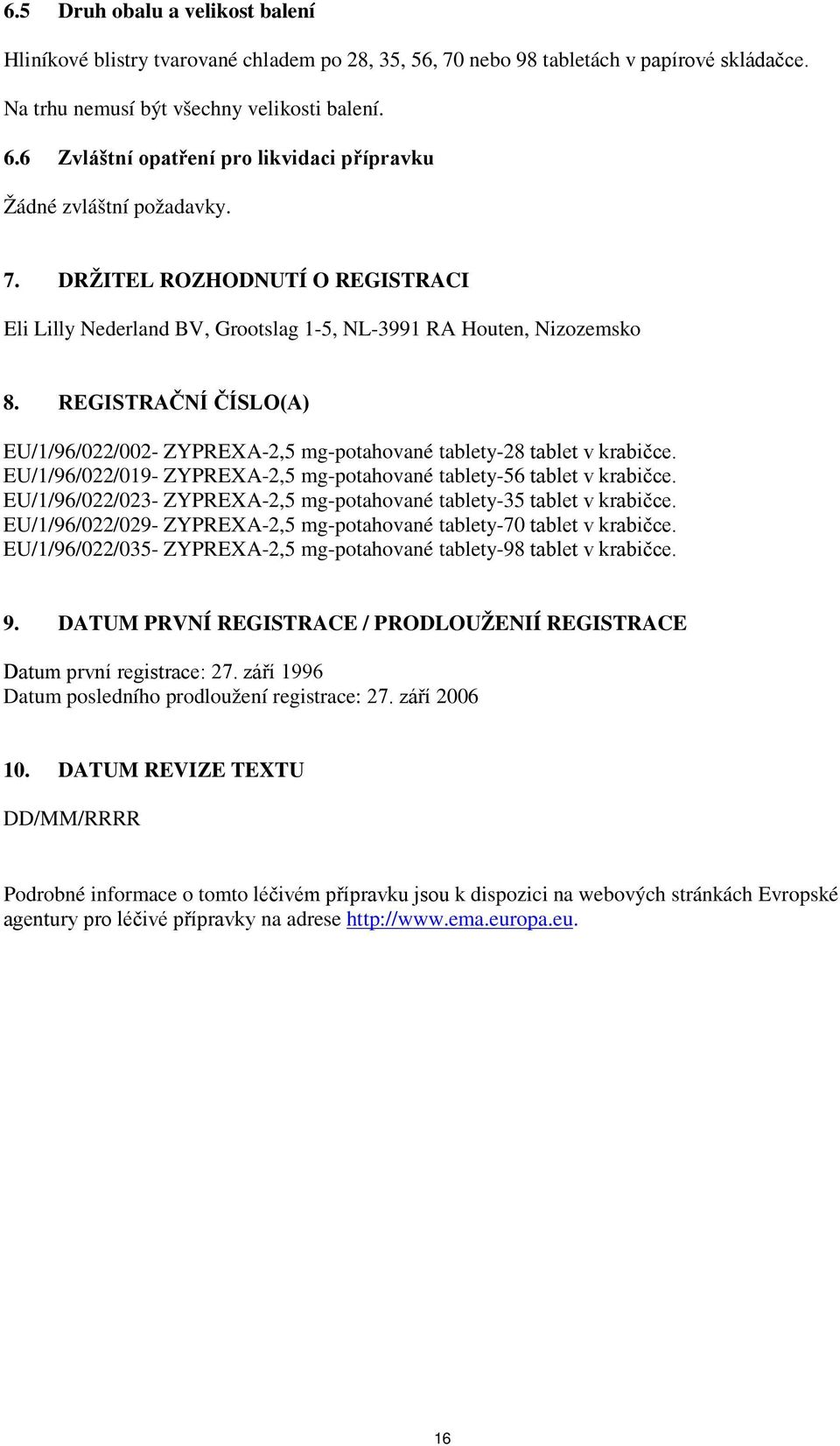 REGISTRAČNÍ ČÍSLO(A) EU/1/96/022/002- ZYPREXA-2,5 mg-potahované tablety-28 tablet v krabičce. EU/1/96/022/019- ZYPREXA-2,5 mg-potahované tablety-56 tablet v krabičce.