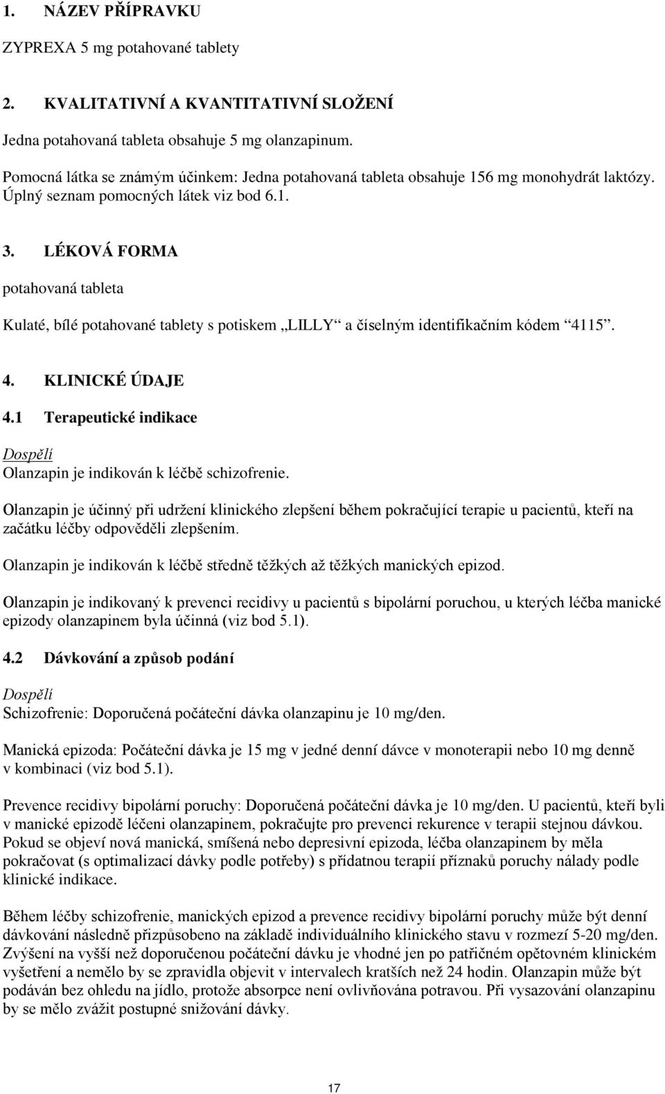 LÉKOVÁ FORMA potahovaná tableta Kulaté, bílé potahované tablety s potiskem LILLY a číselným identifikačním kódem 4115. 4. KLINICKÉ ÚDAJE 4.