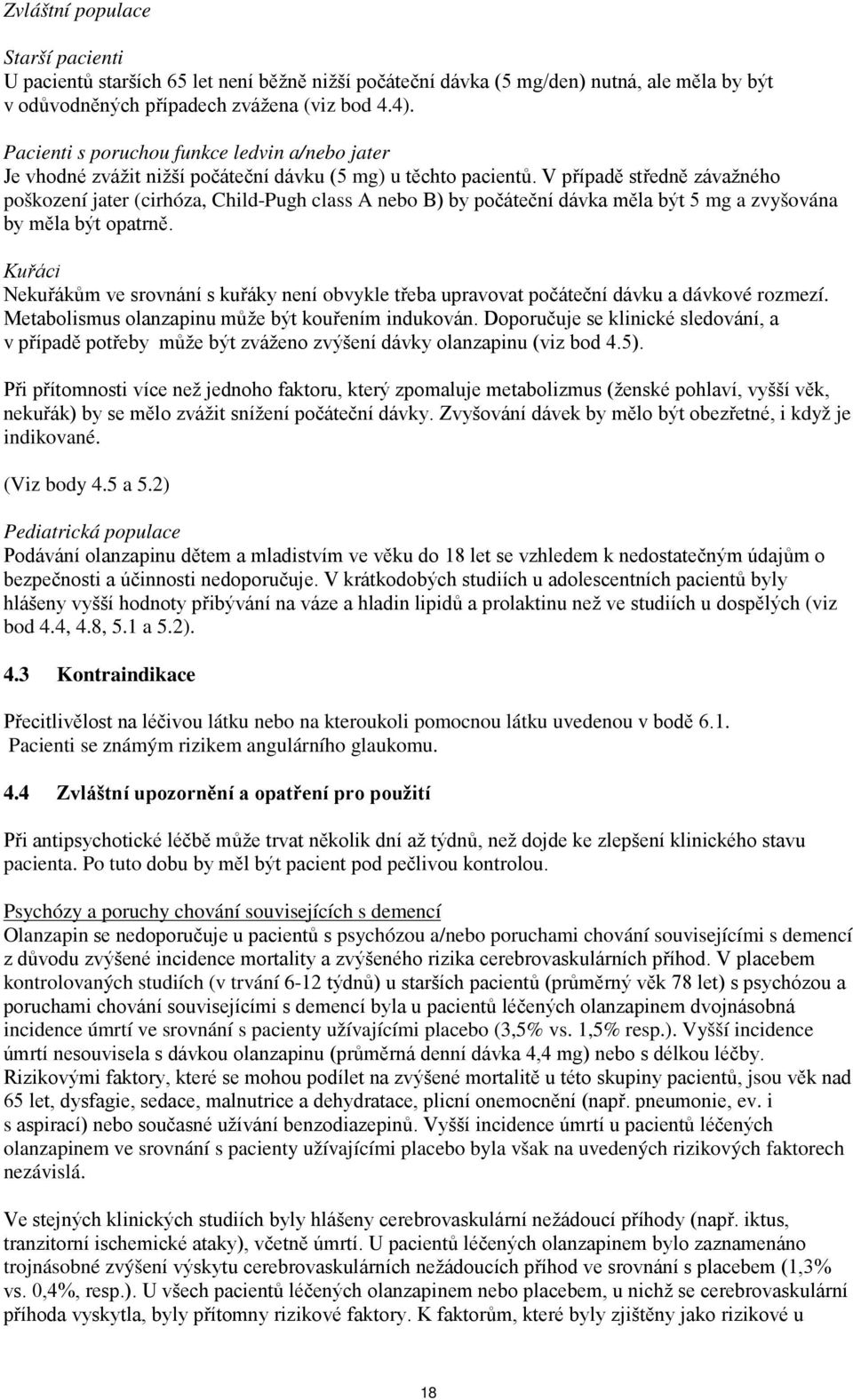 V případě středně závažného poškození jater (cirhóza, Child-Pugh class A nebo B) by počáteční dávka měla být 5 mg a zvyšována by měla být opatrně.