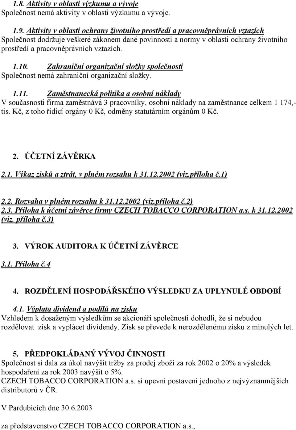 vztazích. 1.10. Zahraniční organizační složky společnosti Společnost nemá zahraniční organizační složky. 1.11.