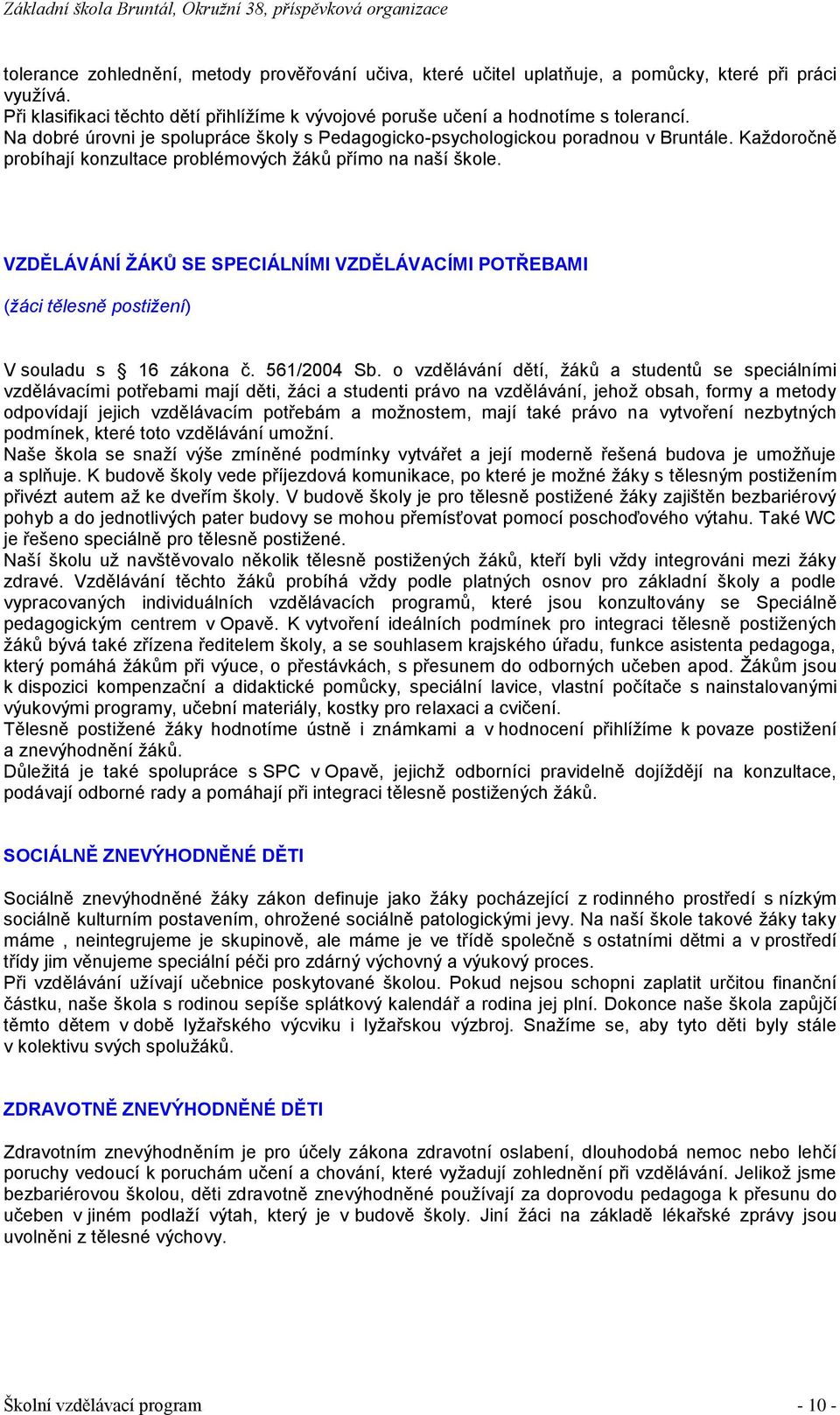 VZDĚLÁVÁNÍ ŽÁKŮ SE SPECIÁLNÍMI VZDĚLÁVACÍMI POTŘEBAMI (žáci tělesně postižení) V souladu s 16 zákona č. 561/2004 Sb.