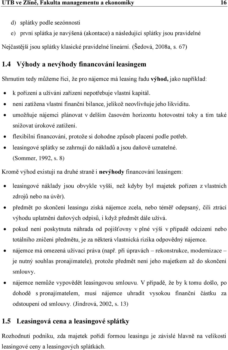 4 Výhody a nevýhody financování leasingem Shrnutím tedy můžeme říci, že pro nájemce má leasing řadu výhod, jako například: k pořízení a užívání zařízení nepotřebuje vlastní kapitál.