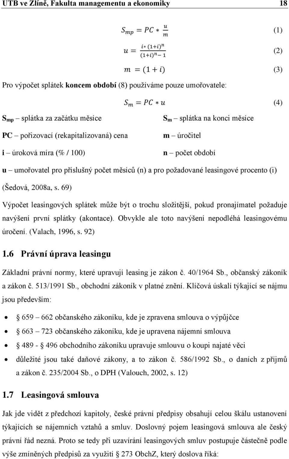 69) Výpočet leasingových splátek může být o trochu složitější, pokud pronajímatel požaduje navýšení první splátky (akontace). Obvykle ale toto navýšení nepodléhá leasingovému úročení.