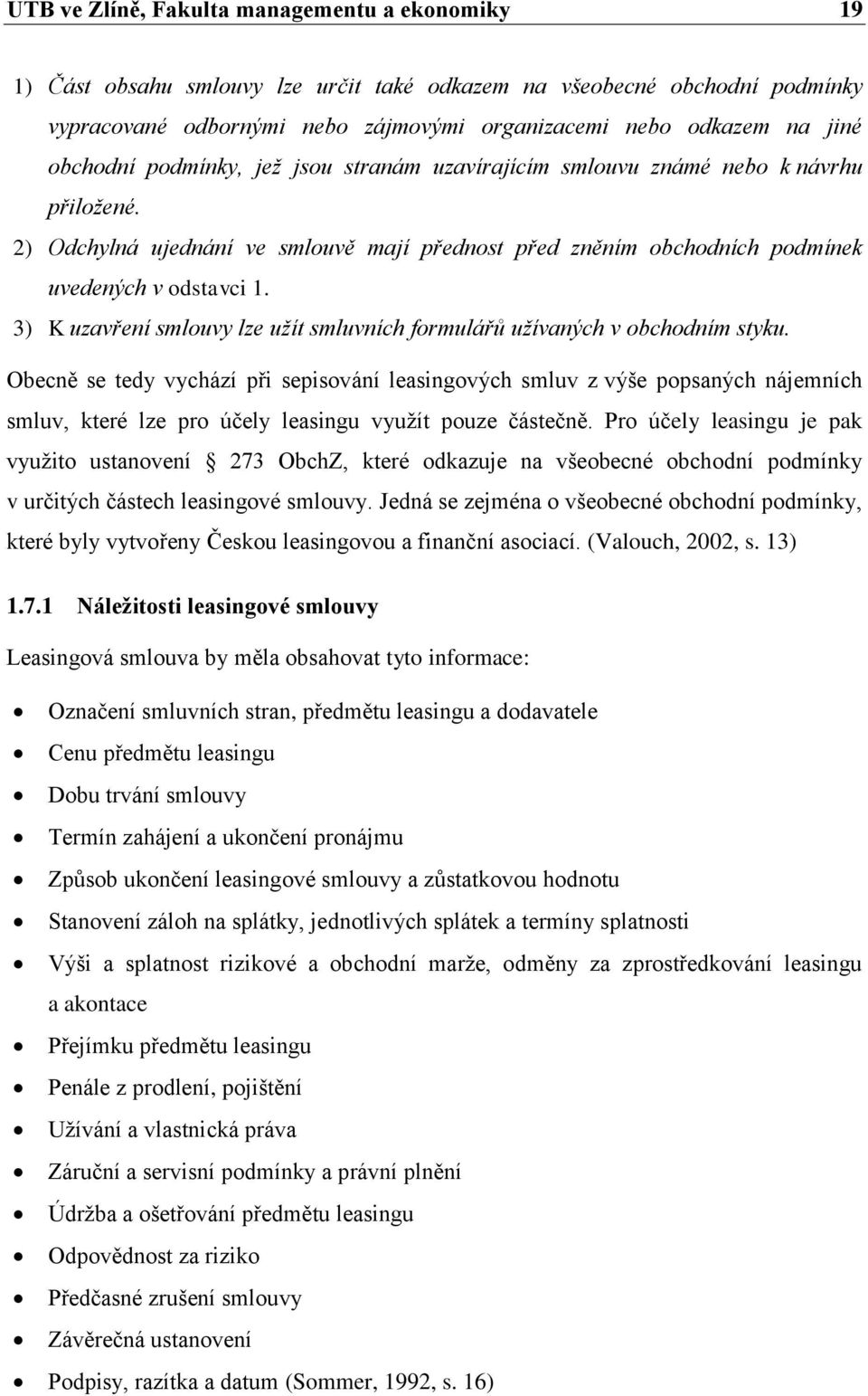 3) K uzavření smlouvy lze užít smluvních formulářů užívan ch v obchodním styku.