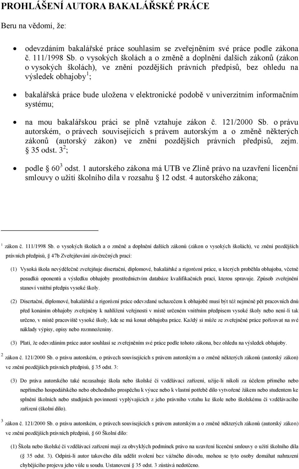 elektronické podobě v univerzitním informačním systému; na mou bakalářskou práci se plně vztahuje zákon č. 121/2000 Sb.