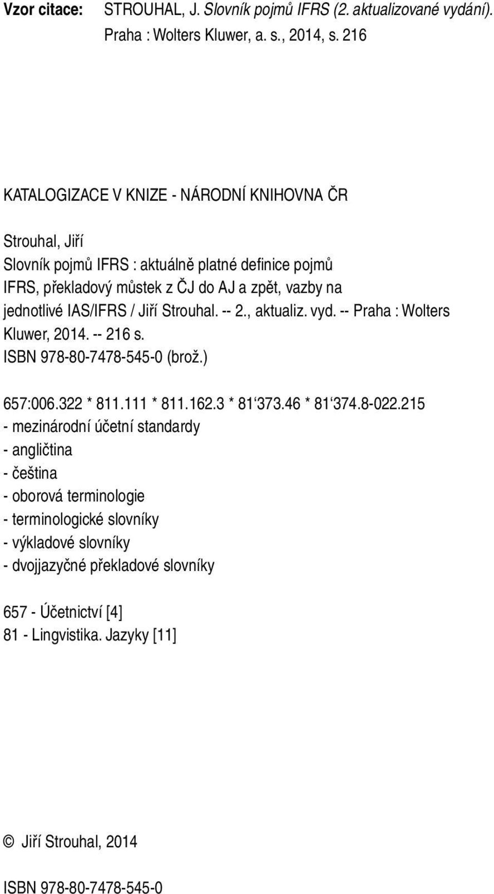 IAS/IFRS / Jiří Strouhal. -- 2., aktualiz. vyd. -- Praha : Wolters Kluwer, 2014. -- 216 s. ISBN 978-80-7478-545-0 (brož.) 657:006.322 * 811.111 * 811.162.3 * 81 373.46 * 81 374.