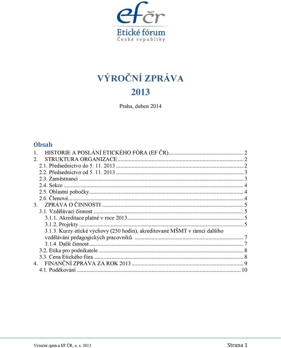 .. 5 3.1.2. Projekty... 5 3.1.3. Kurzy etické výchovy (250 hodin), akreditované MŠMT v rámci dalšího vzdělávání pedagogických pracovníků.... 7 3.1.4. Další činnost... 7 3.2. Etika pro podnikatele.