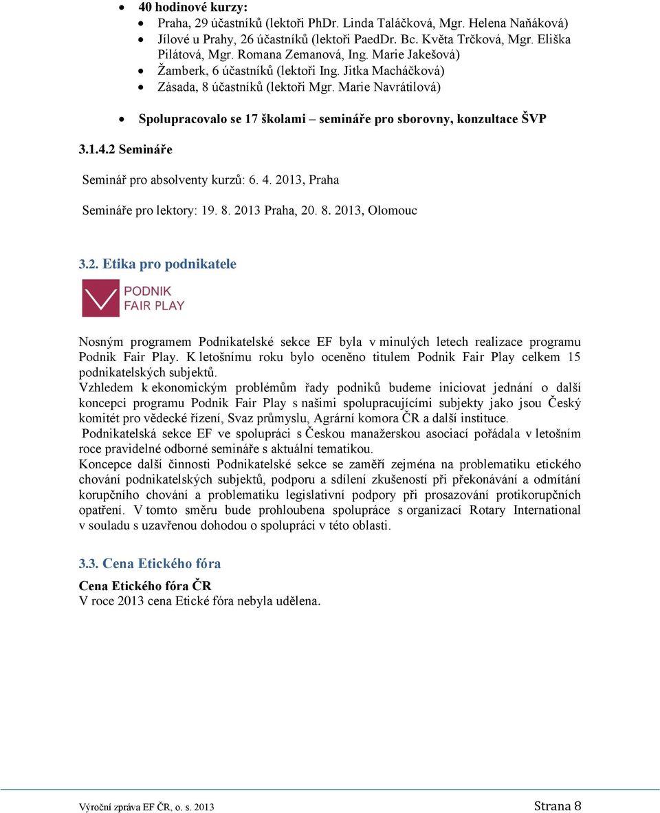 Marie Navrátilová) Spolupracovalo se 17 školami semináře pro sborovny, konzultace ŠVP 3.1.4.2 Semináře Seminář pro absolventy kurzů: 6. 4. 2013, Praha Semináře pro lektory: 19. 8. 2013 Praha, 20. 8. 2013, Olomouc 3.