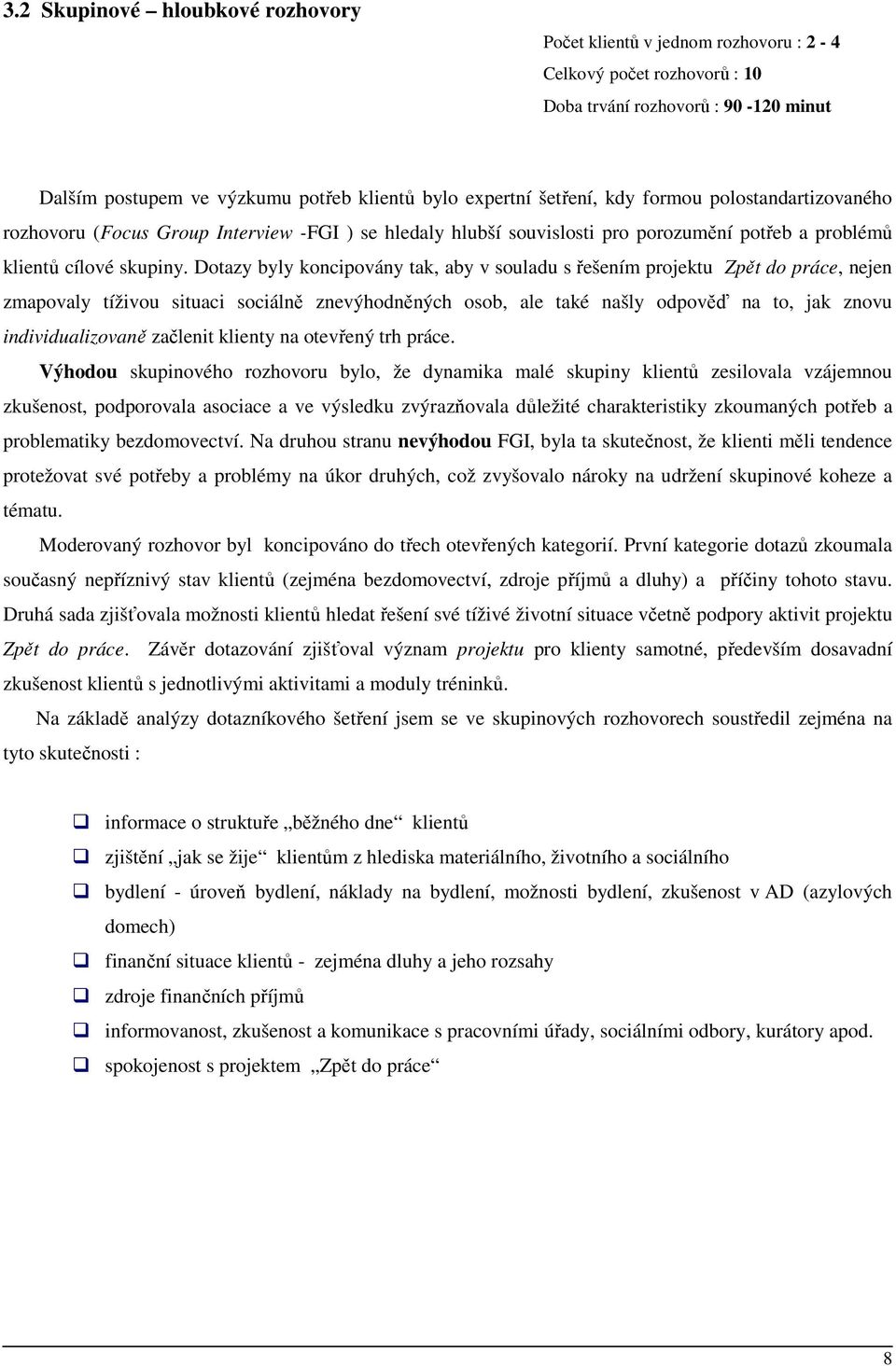 Dotazy byly koncipovány tak, aby v souladu s řešením projektu Zpět do práce, nejen zmapovaly tíživou situaci sociálně znevýhodněných osob, ale také našly odpověď na to, jak znovu individualizovaně