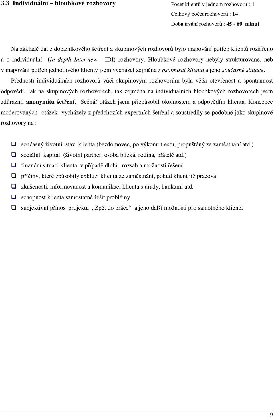 Hloubkové rozhovory nebyly strukturované, neb v mapování potřeb jednotlivého klienty jsem vycházel zejména z osobnosti klienta a jeho současné situace.