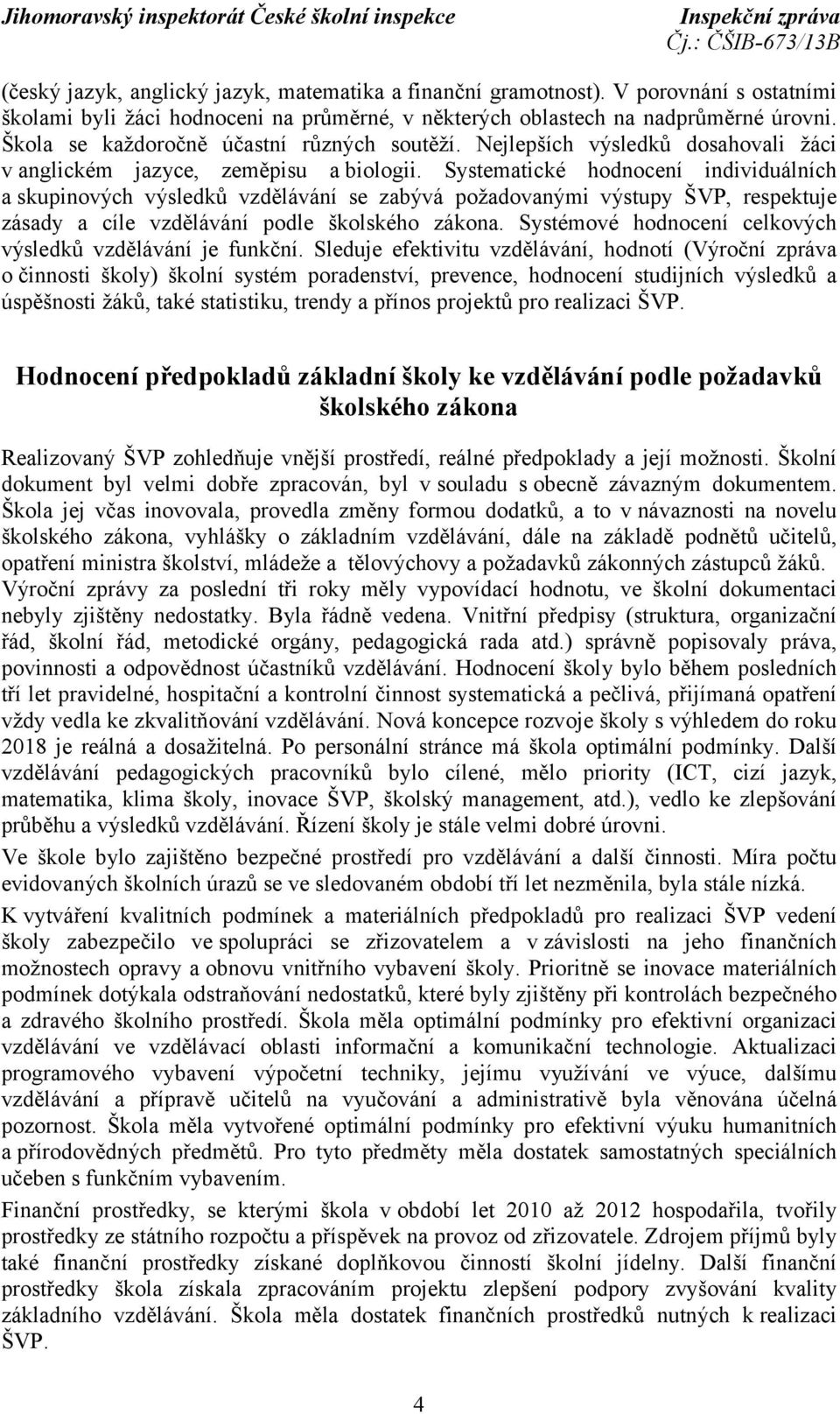 Systematické hodnocení individuálních a skupinových výsledků vzdělávání se zabývá požadovanými výstupy ŠVP, respektuje zásady a cíle vzdělávání podle školského zákona.