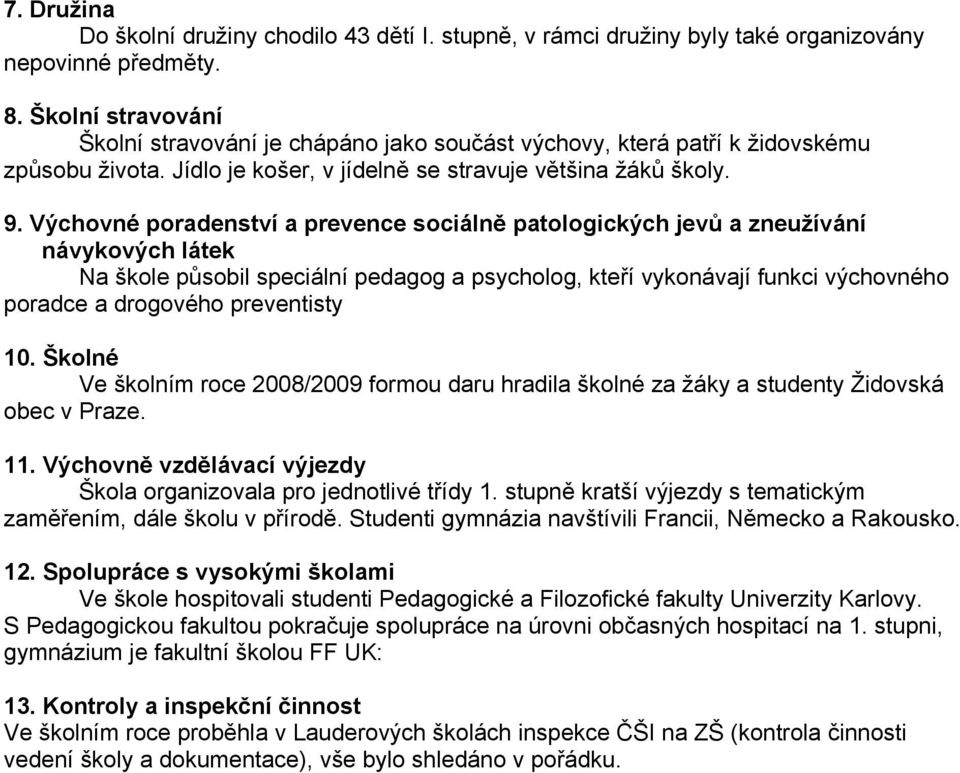 Výchovné poradenství a prevence sociálně patologických jevů a zneužívání návykových látek Na škole působil speciální pedagog a psycholog, kteří vykonávají funkci výchovného poradce a drogového