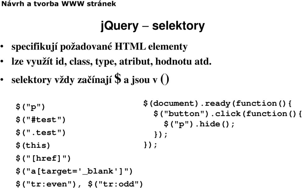 selektory vždy začínají $ a jsou v () $("p") $("#test") $(".