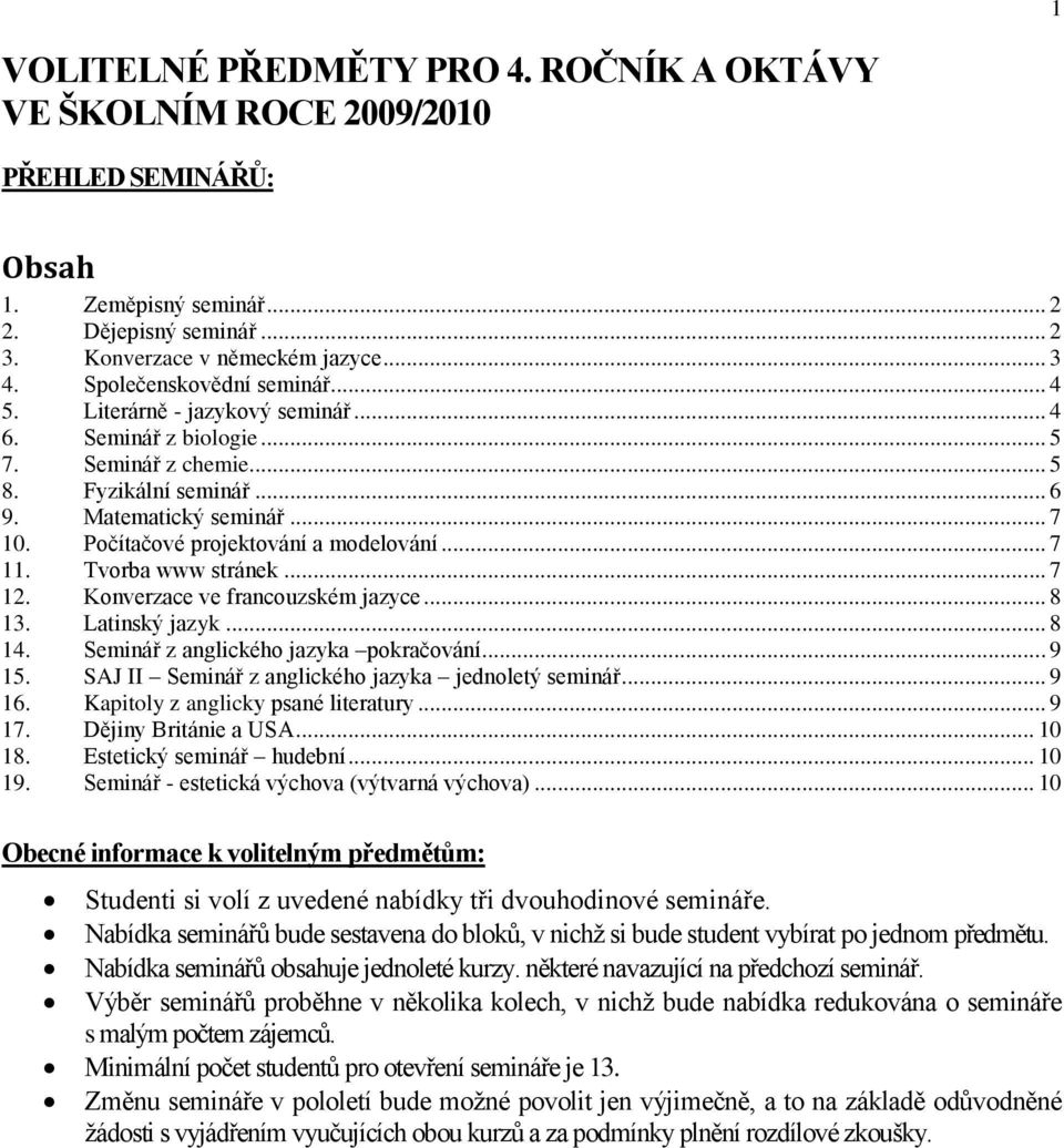 Počítačové projektování a modelování... 7 11. Tvorba www stránek... 7 12. Konverzace ve francouzském jazyce... 8 13. Latinský jazyk... 8 14. Seminář z anglického jazyka pokračování... 9 15.