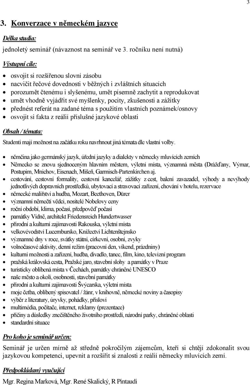 umět vhodně vyjádřit své myšlenky, pocity, zkušenosti a záţitky přednést referát na zadané téma s pouţitím vlastních poznámek/osnovy osvojit si fakta z reálií příslušné jazykové oblasti Obsah /