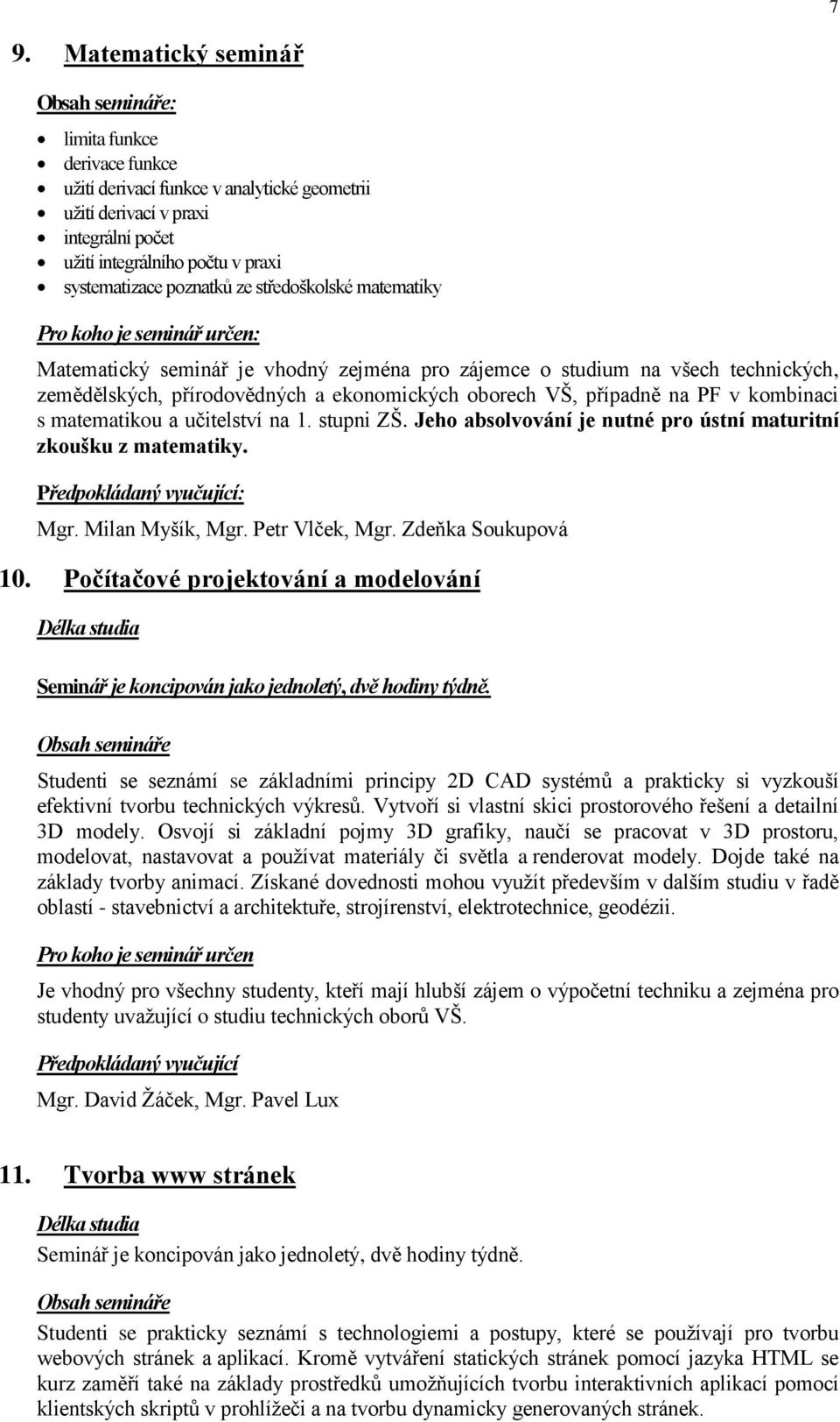 matematikou a učitelství na 1. stupni ZŠ. Jeho absolvování je nutné pro ústní maturitní zkoušku z matematiky. Mgr. Milan Myšík, Mgr. Petr Vlček, Mgr. Zdeňka Soukupová 10.