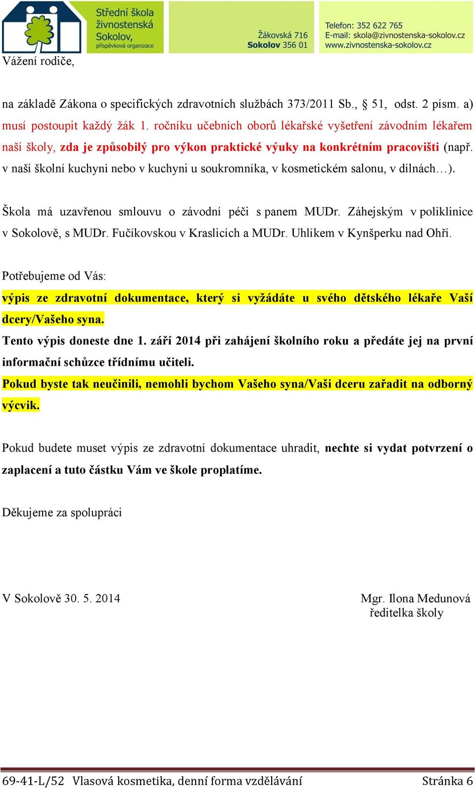 v naší školní kuchyni nebo v kuchyni u soukromníka, v kosmetickém salonu, v dílnách ). Škola má uzavřenou smlouvu o závodní péči s panem MUDr. Záhejským v poliklinice v Sokolově, s MUDr.