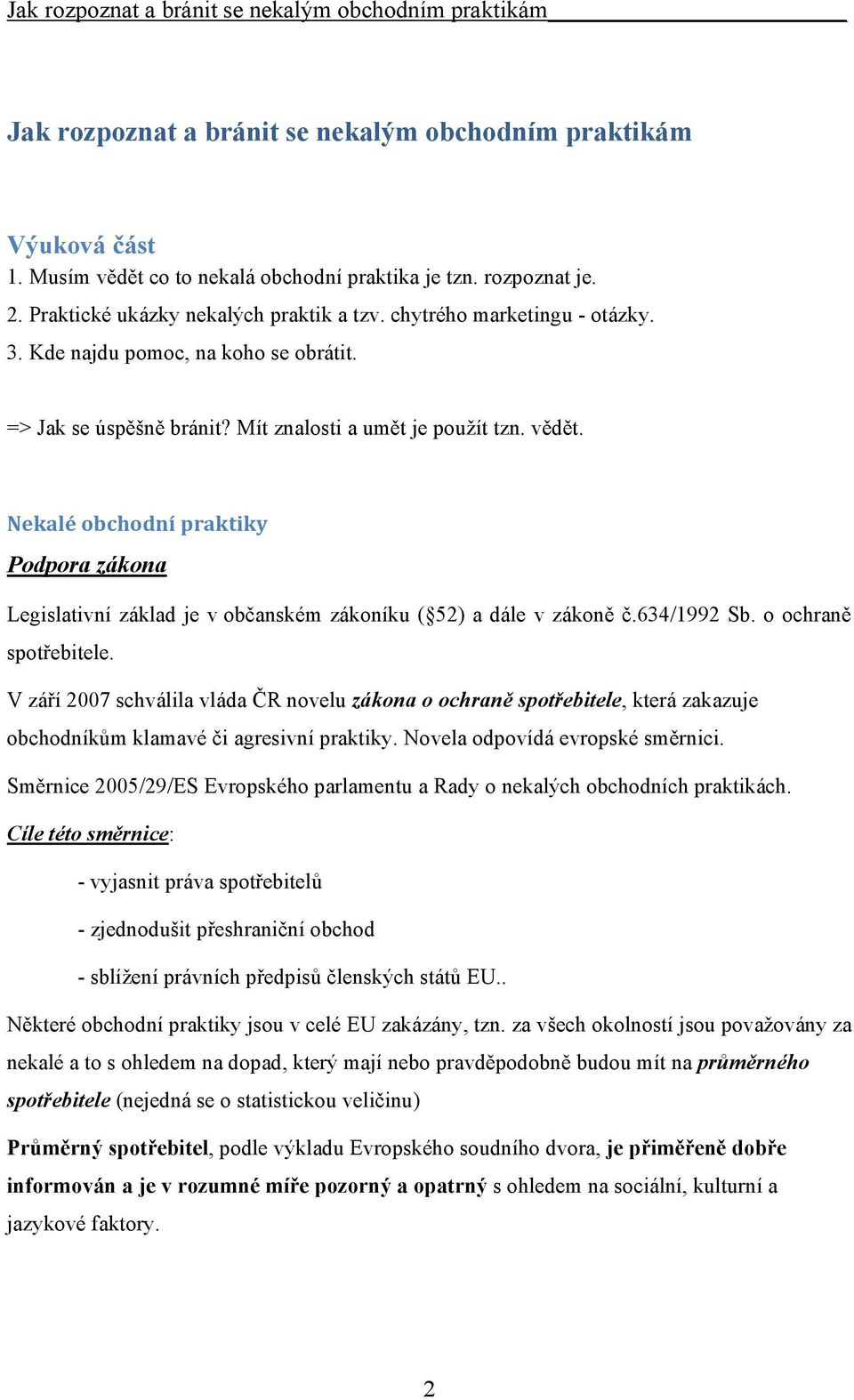 Nekalé obchodní praktiky Podpora zákona Legislativní základ je v občanském zákoníku ( 52) a dále v zákoně č.634/1992 Sb. o ochraně spotřebitele.