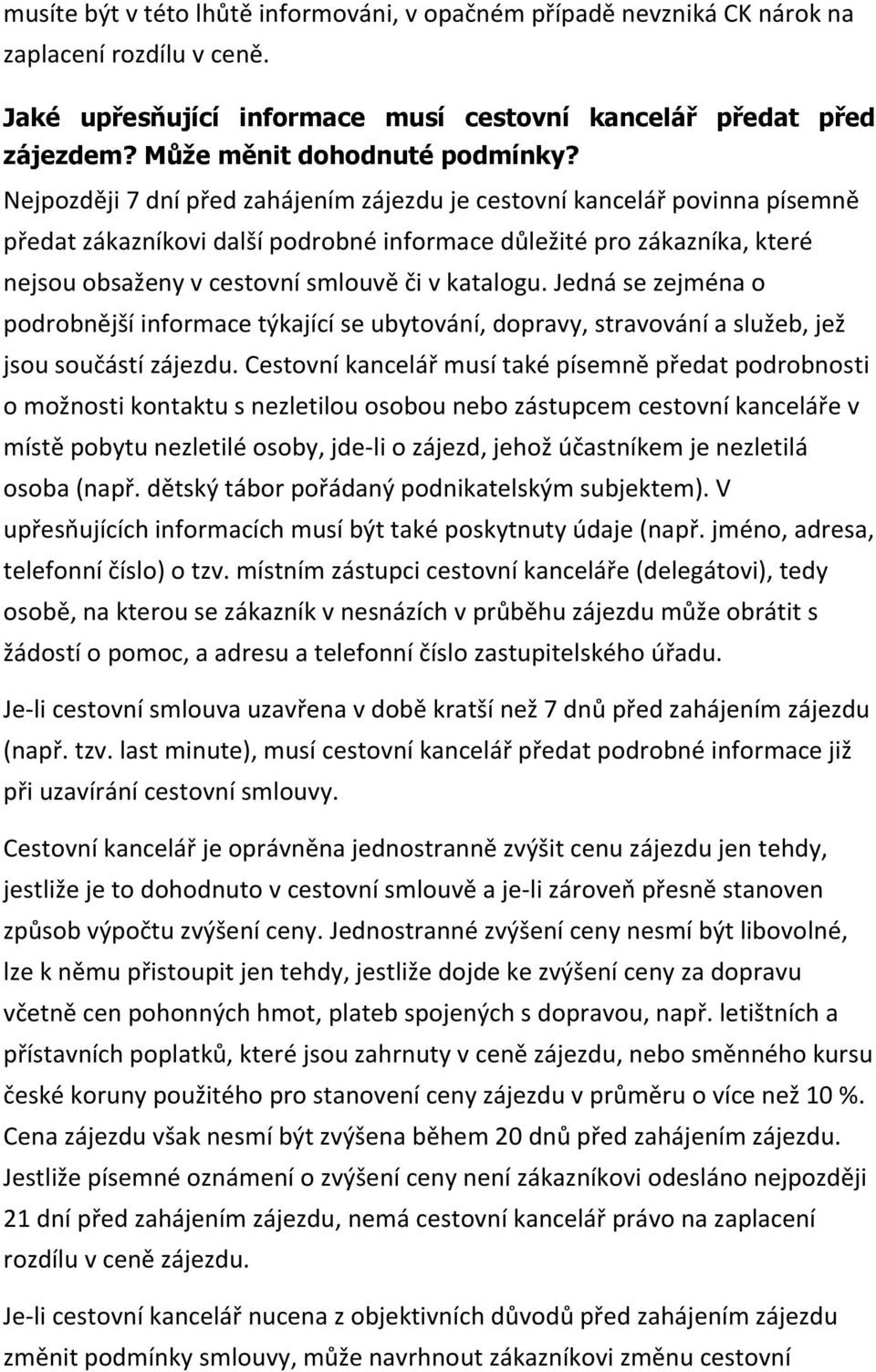 Nejpozději 7 dní před zahájením zájezdu je cestovní kancelář povinna písemně předat zákazníkovi další podrobné informace důležité pro zákazníka, které nejsou obsaženy v cestovní smlouvě či v katalogu.