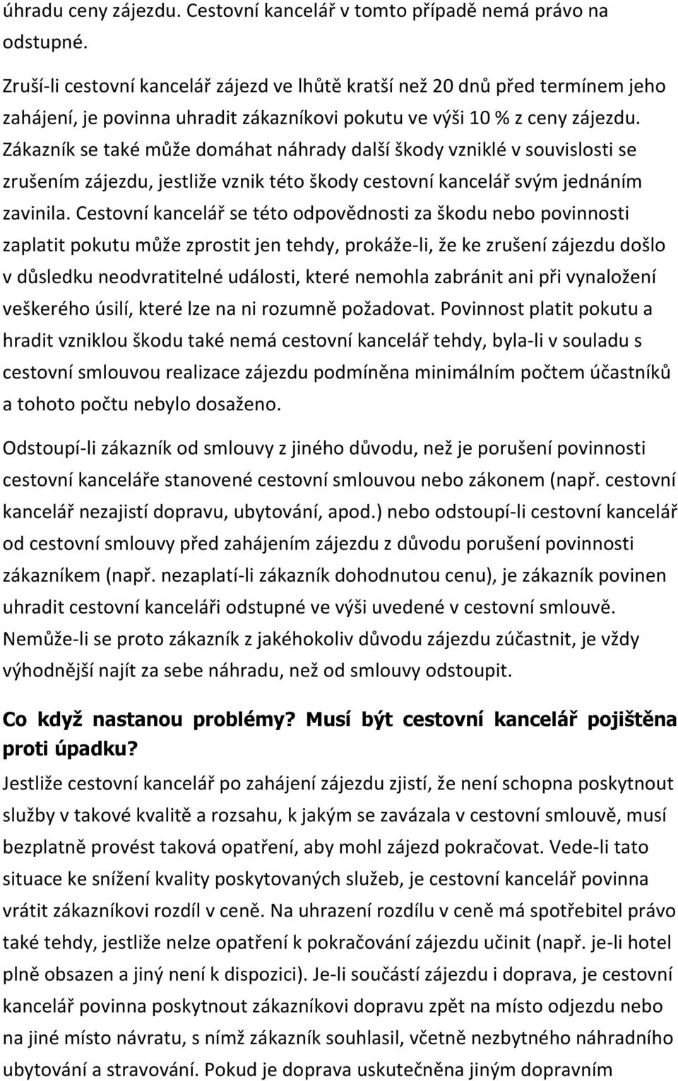 Zákazník se také může domáhat náhrady další škody vzniklé v souvislosti se zrušením zájezdu, jestliže vznik této škody cestovní kancelář svým jednáním zavinila.