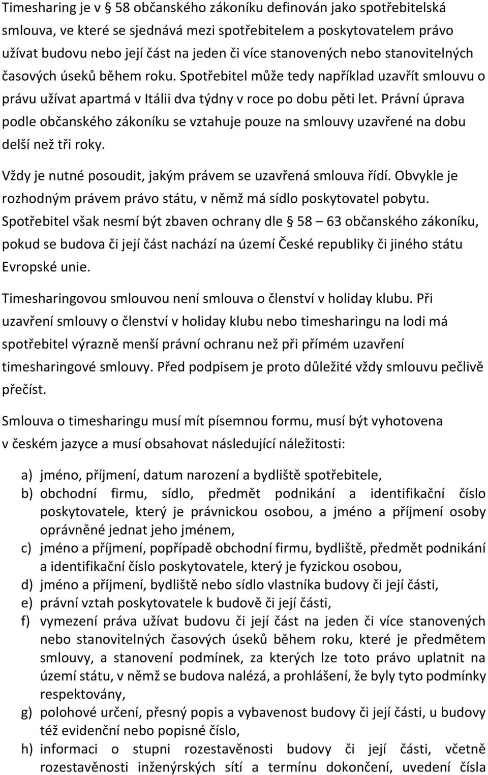 Právní úprava podle občanského zákoníku se vztahuje pouze na smlouvy uzavřené na dobu delší než tři roky. Vždy je nutné posoudit, jakým právem se uzavřená smlouva řídí.