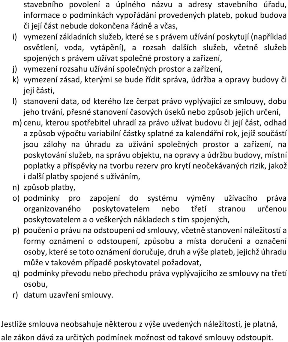 užívání společných prostor a zařízení, k) vymezení zásad, kterými se bude řídit správa, údržba a opravy budovy či její části, l) stanovení data, od kterého lze čerpat právo vyplývající ze smlouvy,