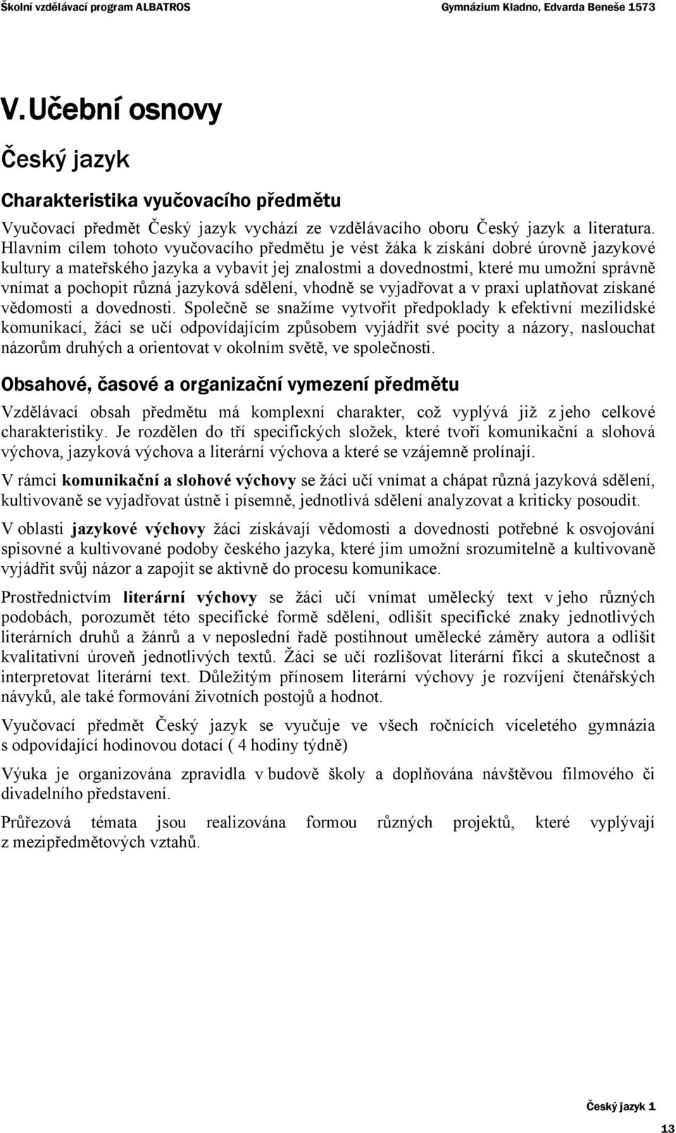 Hlavním cílem tohoto vyučovacího předmětu je vést žáka k získání dobré úrovně jazykové kultury a mateřského jazyka a vybavit jej znalostmi a dovednostmi, které mu umožní správně vnímat a pochopit