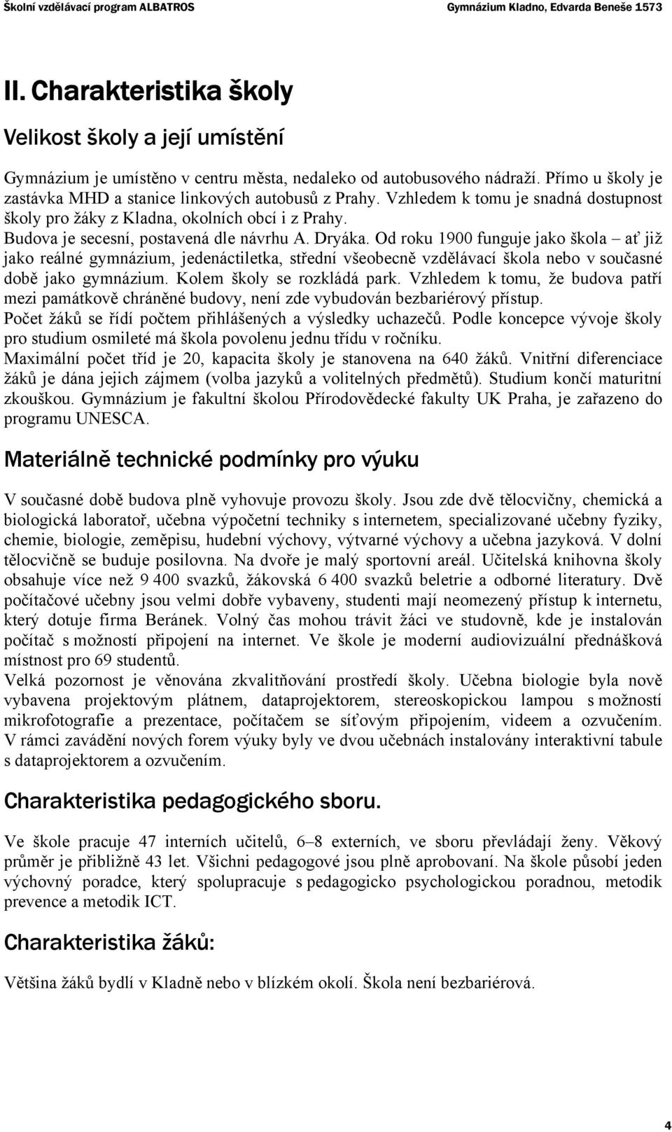 Vzhledem k tomu je snadná dostupnost školy pro žáky z Kladna, okolních obcí i z Prahy. Budova je secesní, postavená dle návrhu A. Dryáka.