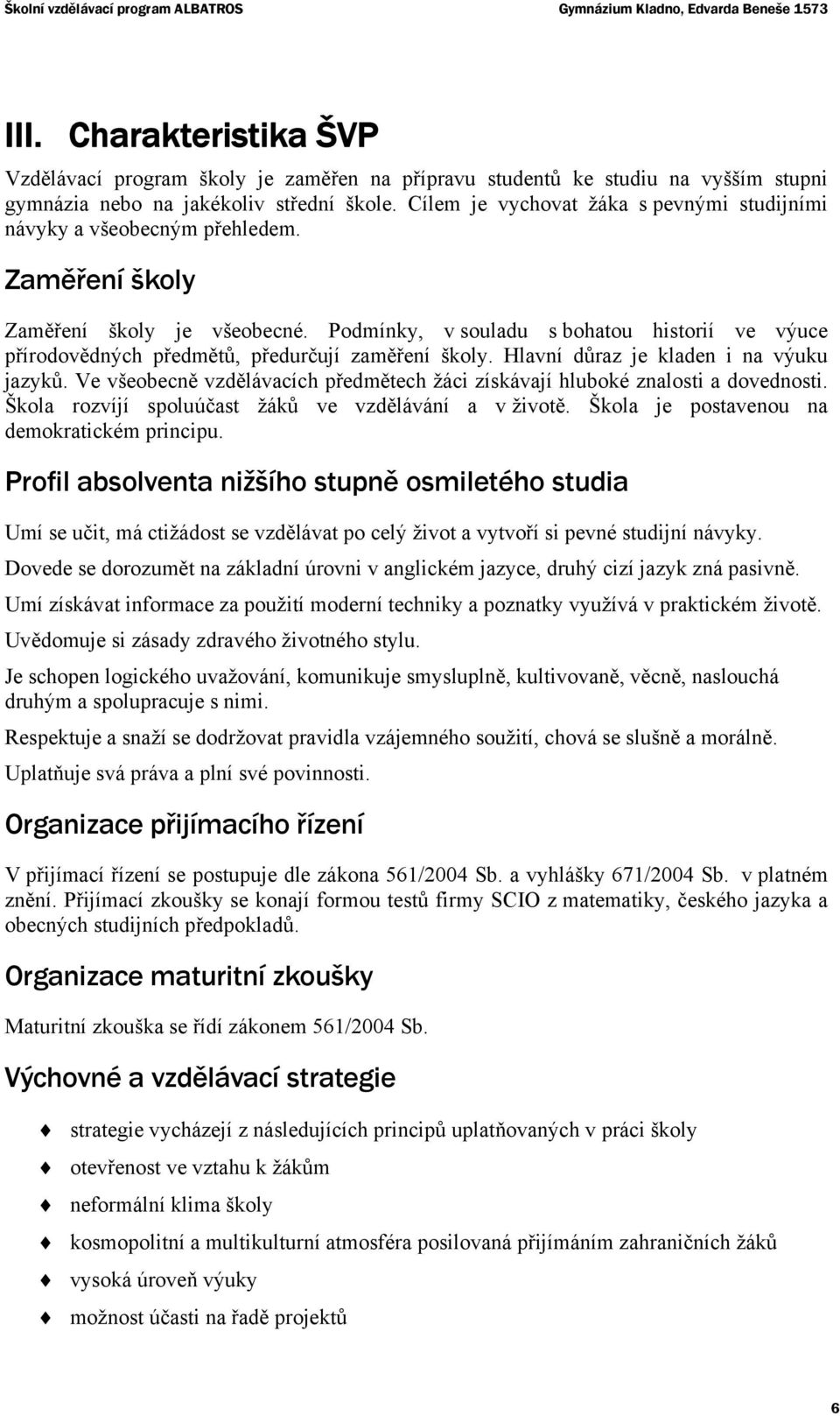 Cílem je vychovat žáka s pevnými studijními návyky a všeobecným přehledem. Zaměření školy Zaměření školy je všeobecné.