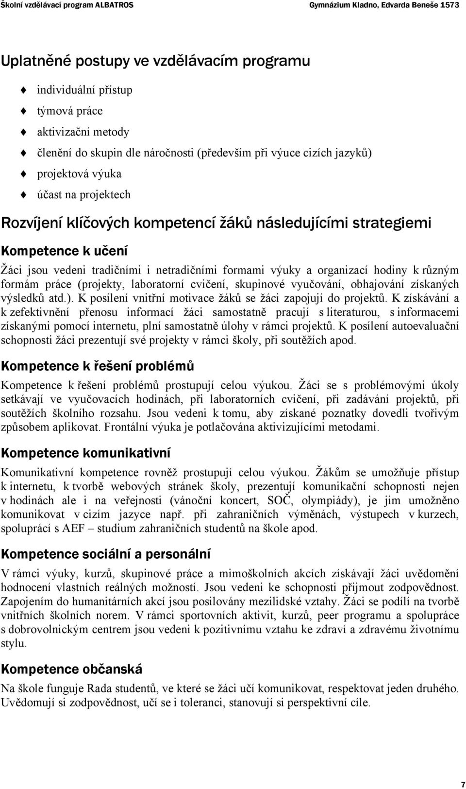 netradičními formami výuky a organizací hodiny k různým formám práce (projekty, laboratorní cvičení, skupinové vyučování, obhajování získaných výsledků atd.).