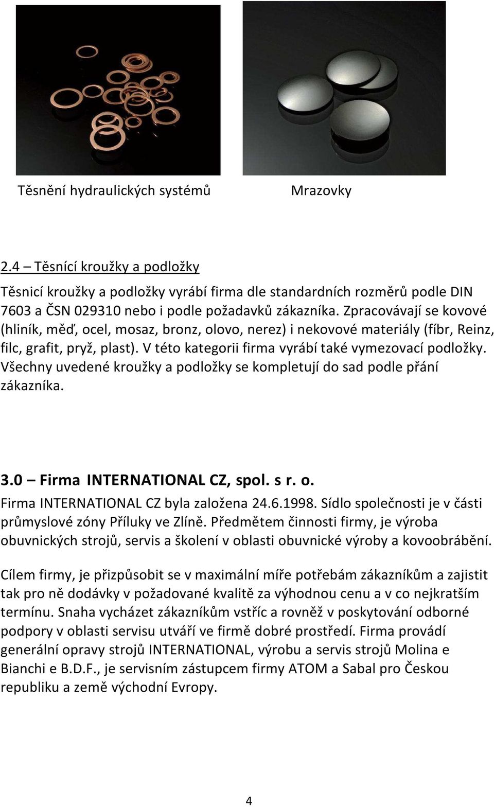 Všechny uvedené kroužky a podložky se kompletují do sad podle přání zákazníka. 3.0 Firma INTERNATIONAL CZ, spol. s r. o. Firma INTERNATIONAL CZ byla založena 24.6.1998.