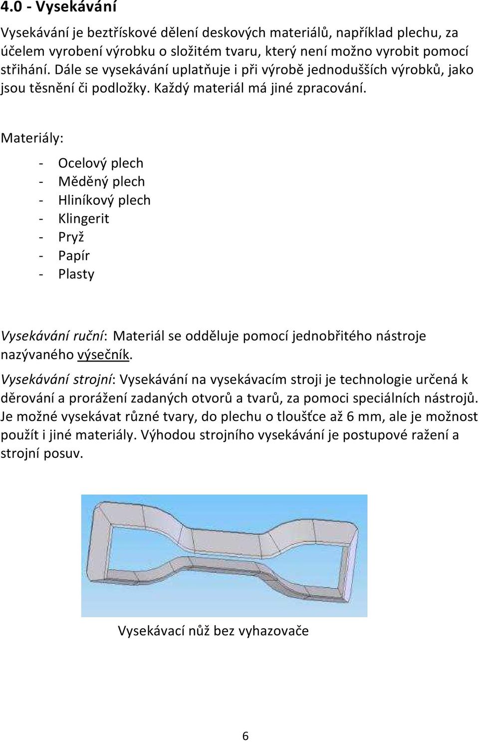 Materiály: - Ocelový plech - Měděný plech - Hliníkový plech - Klingerit - Pryž - Papír - Plasty Vysekávání ruční: Materiál se odděluje pomocí jednobřitého nástroje nazývaného výsečník.