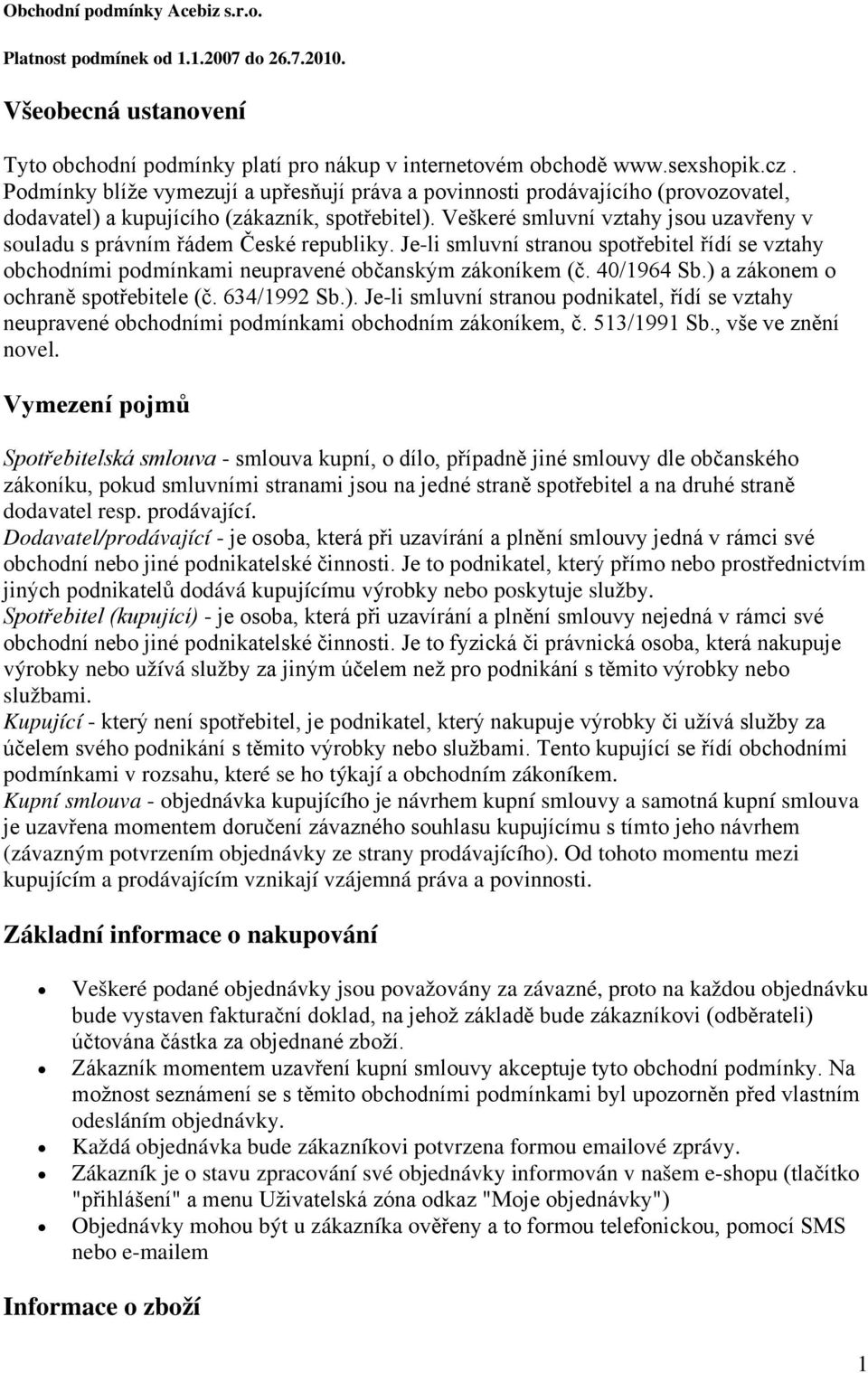 Veškeré smluvní vztahy jsou uzavřeny v souladu s právním řádem České republiky. Je-li smluvní stranou spotřebitel řídí se vztahy obchodními podmínkami neupravené občanským zákoníkem (č. 40/1964 Sb.