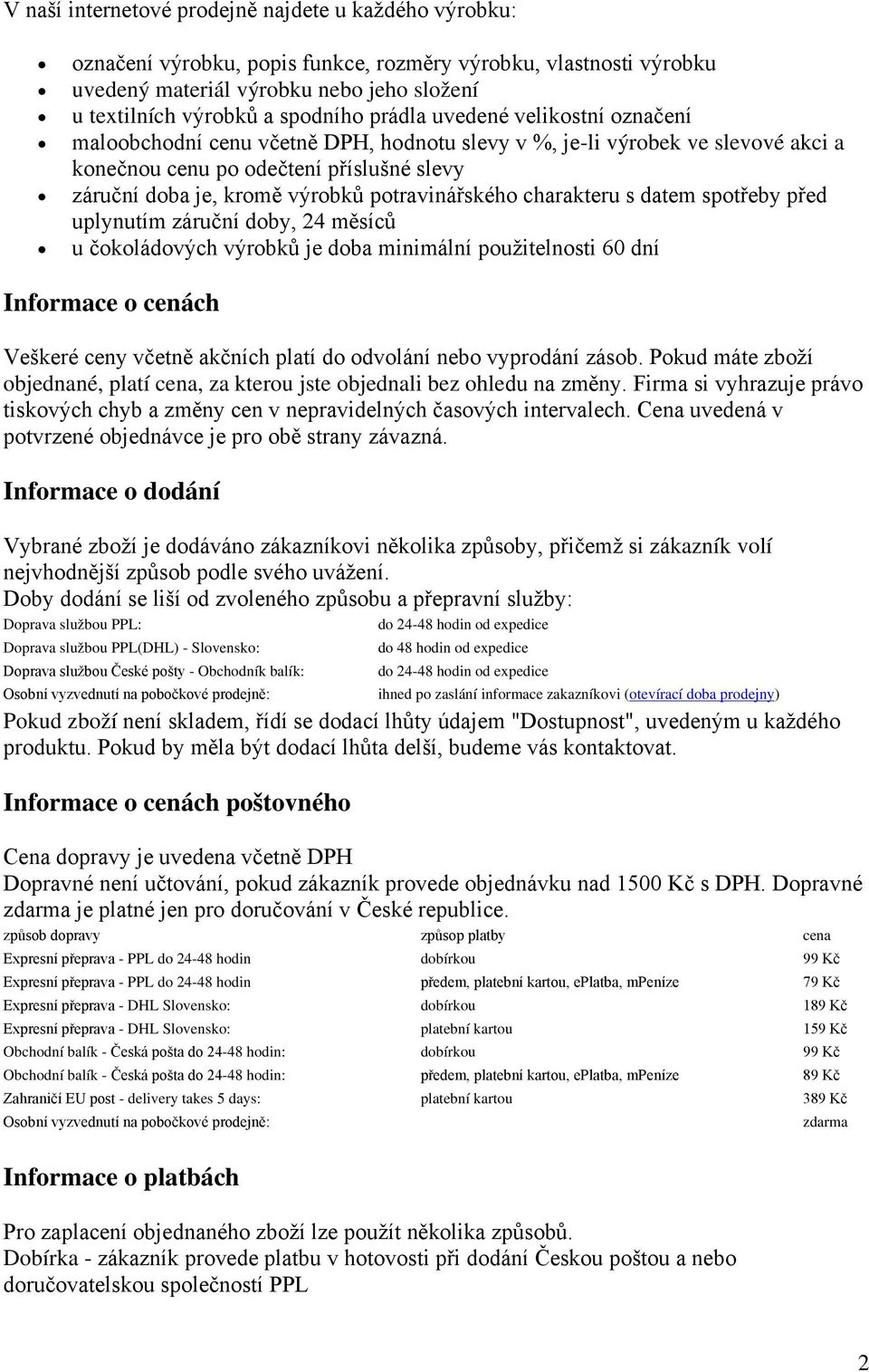 potravinářského charakteru s datem spotřeby před uplynutím záruční doby, 24 měsíců u čokoládových výrobků je doba minimální použitelnosti 60 dní Informace o cenách Veškeré ceny včetně akčních platí