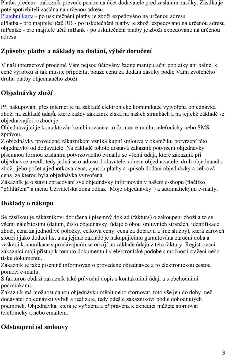 mbank - po uskutečnění platby je zboží expedováno na určenou adresu Způsoby platby a náklady na dodání, výběr doručení V naší internetové prodejně Vám nejsou účtovány žádné manipulační poplatky ani