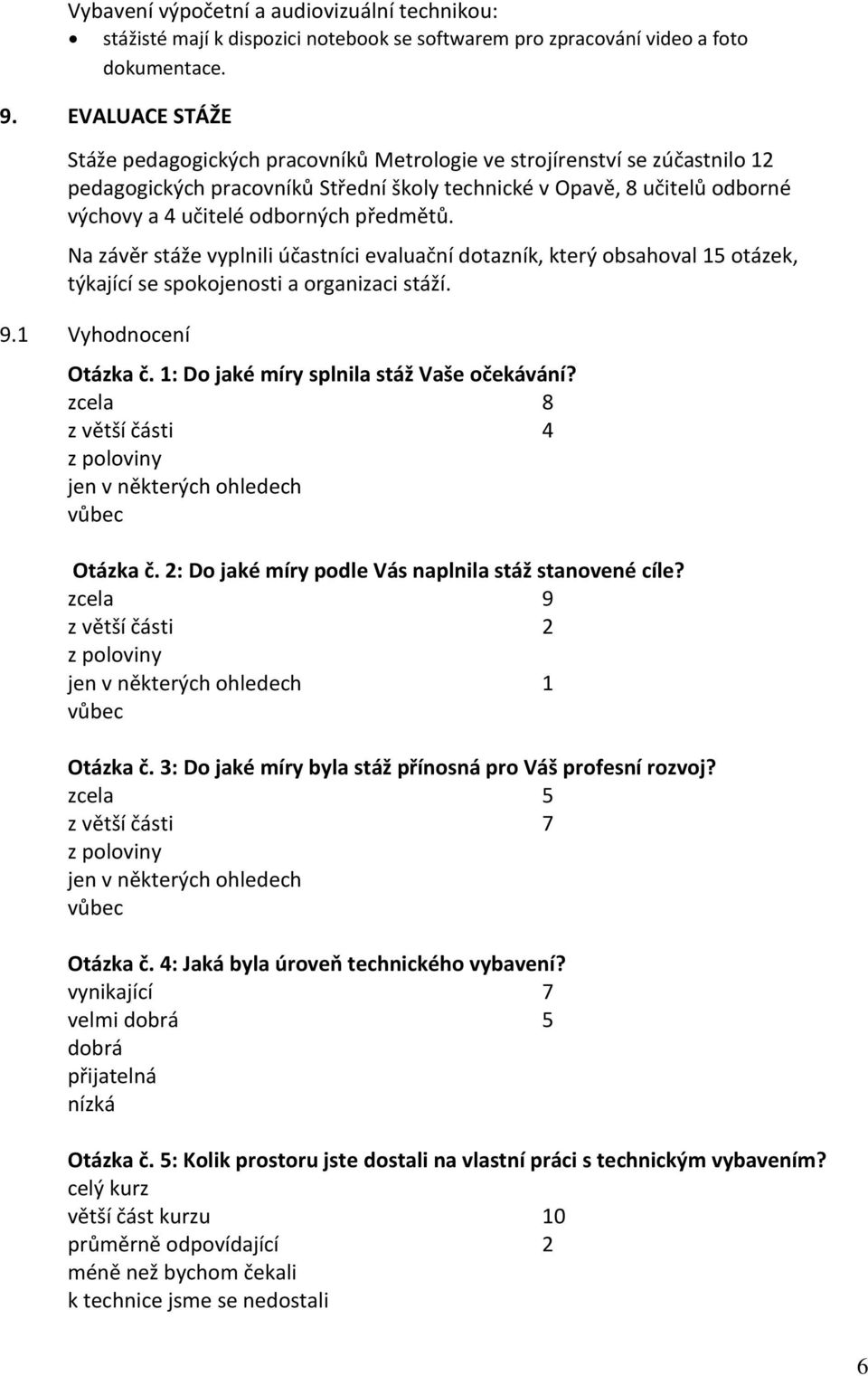 předmětů. Na závěr stáže vyplnili účastníci evaluační dotazník, který obsahoval 15 otázek, týkající se spokojenosti a organizaci stáží. 9.1 Vyhodnocení Otázka č.