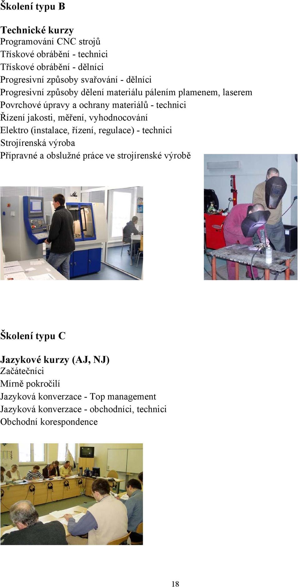 vyhodnocování Elektro (instalace, řízení, regulace) - technici Strojírenská výroba Přípravné a obslužné práce ve strojírenské výrobě Školení typu C