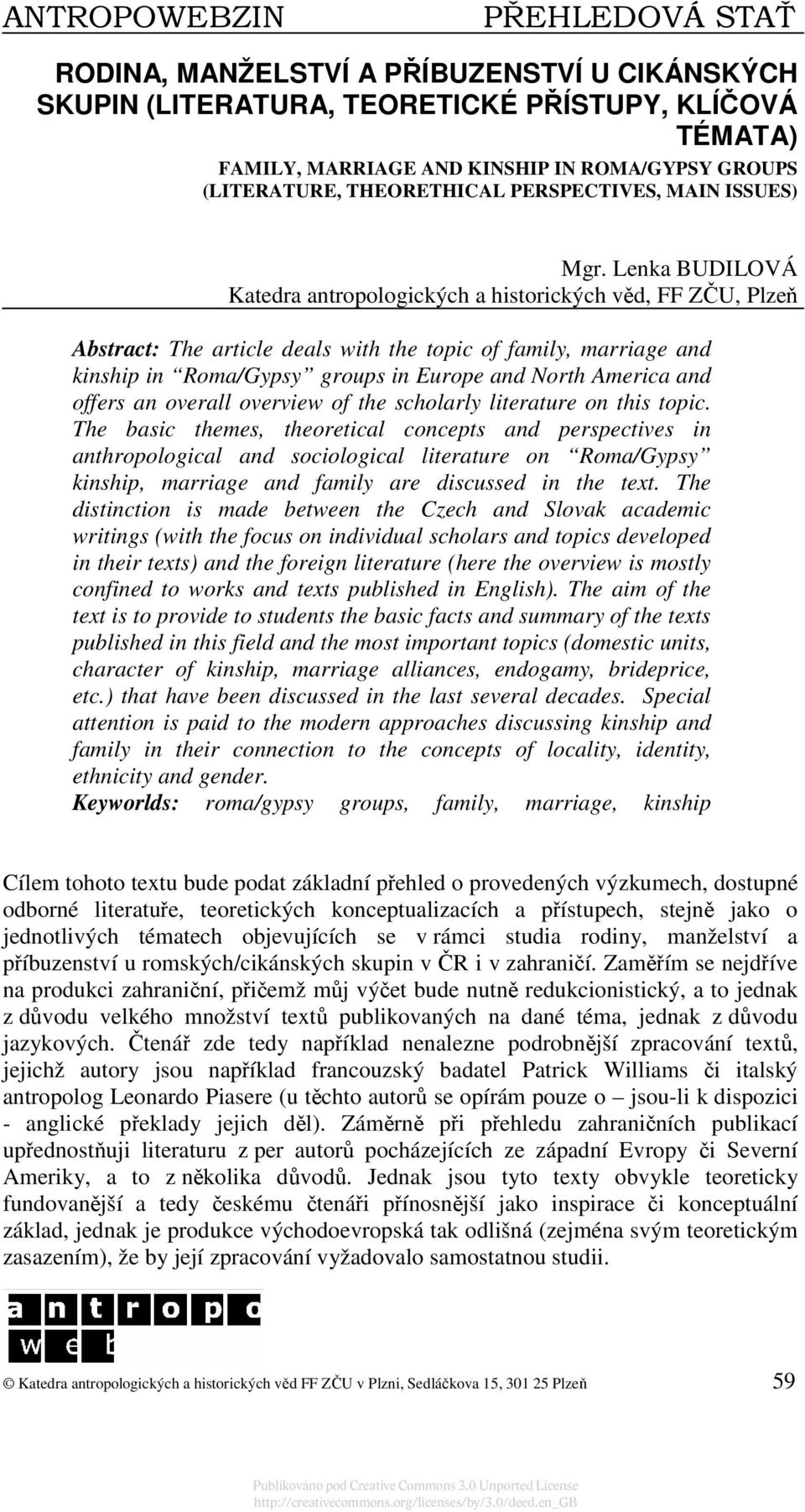 Lenka BUDILOVÁ Katedra antropologických a historických věd, FF ZČU, Plzeň Abstract: The article deals with the topic of family, marriage and kinship in Roma/Gypsy groups in Europe and North America