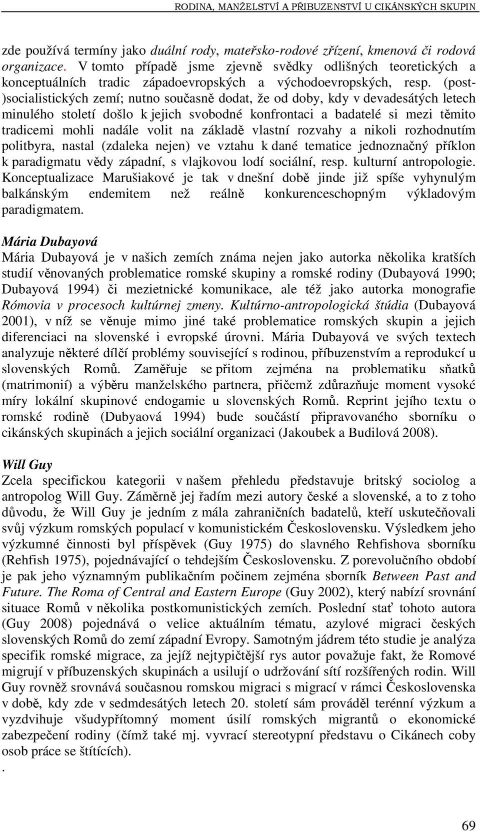 (post- )socialistických zemí; nutno současně dodat, že od doby, kdy v devadesátých letech minulého století došlo k jejich svobodné konfrontaci a badatelé si mezi těmito tradicemi mohli nadále volit